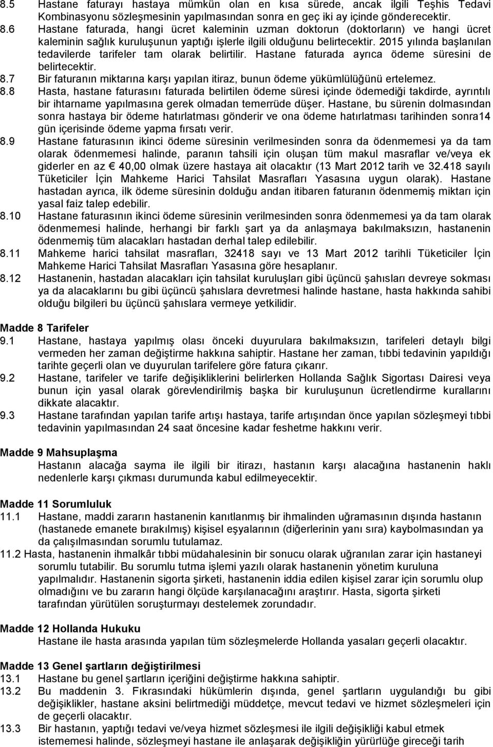 2015 yılında başlanılan tedavilerde tarifeler tam olarak belirtilir. Hastane faturada ayrıca ödeme süresini de belirtecektir. 8.