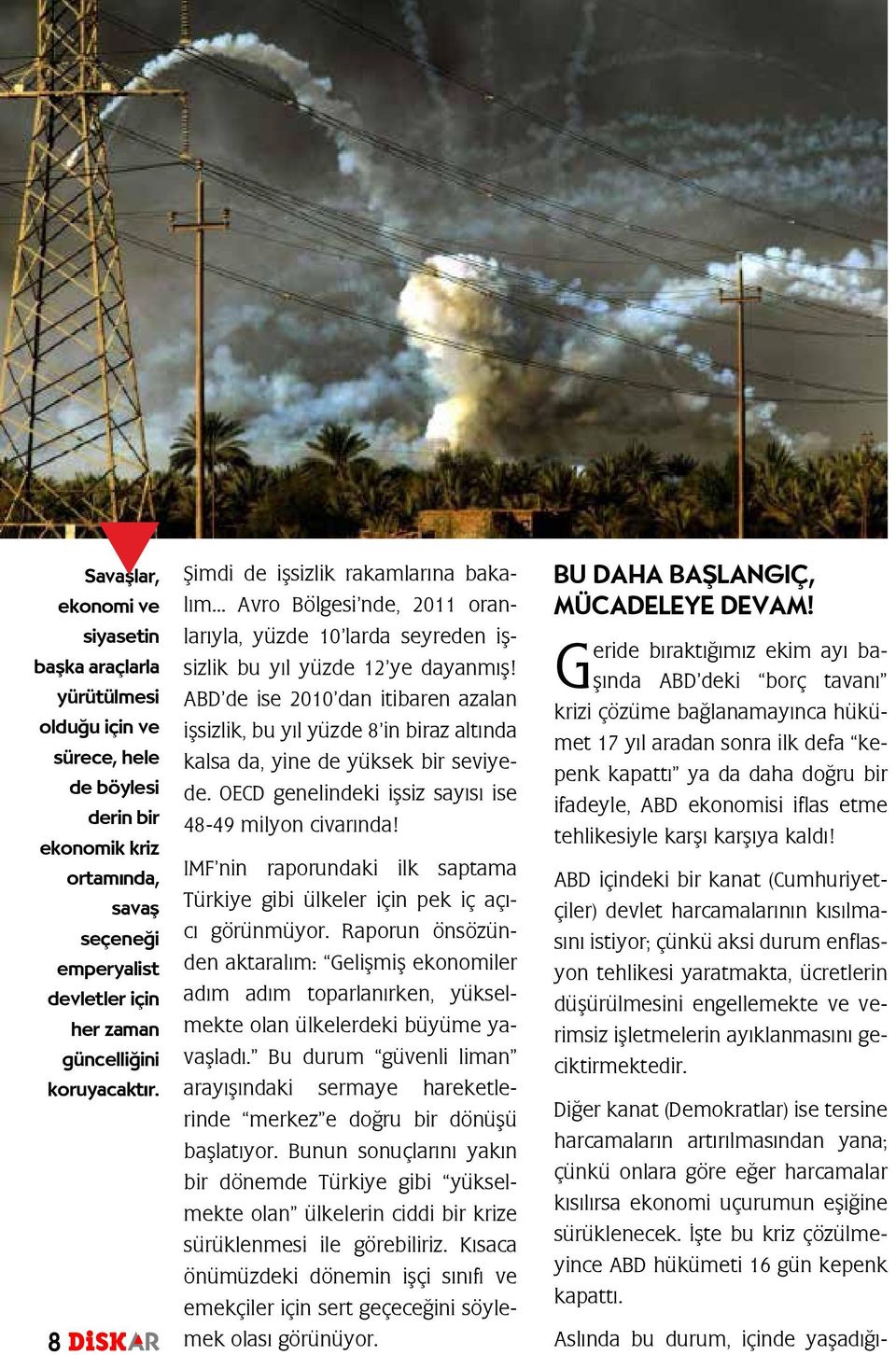 ABD de ise 2010 dan itibaren azalan işsizlik, bu yıl yüzde 8 in biraz altında kalsa da, yine de yüksek bir seviyede. OECD genelindeki işsiz sayısı ise 48-49 milyon civarında!