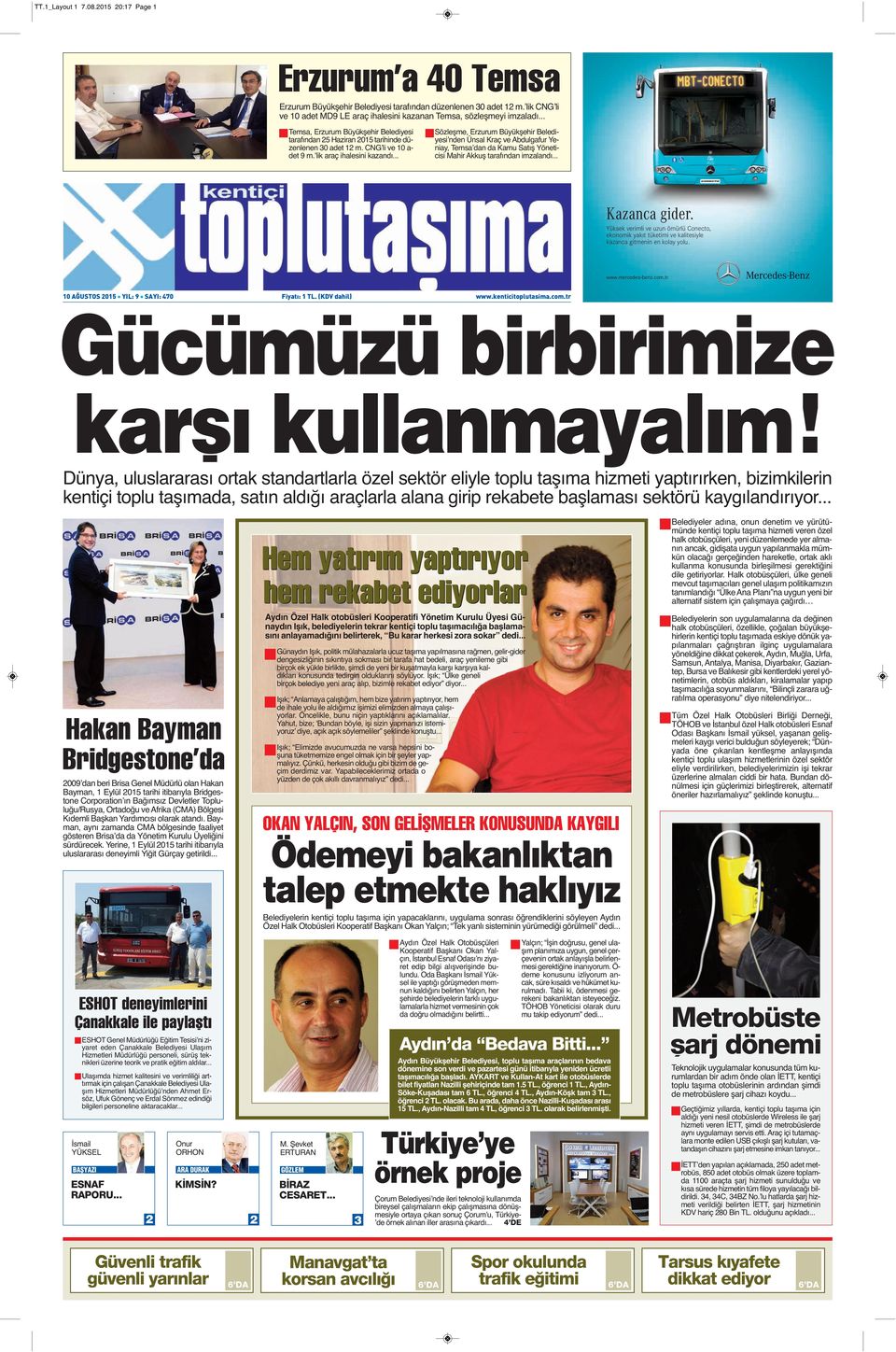 CNG li ve 10 a- det 9 m. lik araç ihalesini kazandı... Sözleşme, Erzurum Büyükşehir Belediyesi nden Ünsal Kraç ve Abdulgafur Yeniay, Temsa dan da Kamu Satış Yöneticisi Mahir Akkuş tarafından imzalandı.