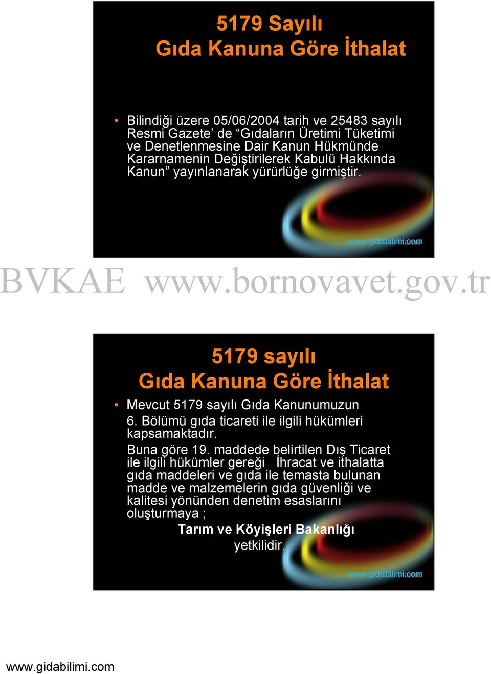 5179 sayılı Gıda Kanuna Göre İthalat Mevcut 5179 sayılı Gıda Kanunumuzun 6. Bölümü gıda ticareti ile ilgili hükümleri kapsamaktadır. Buna göre 19.