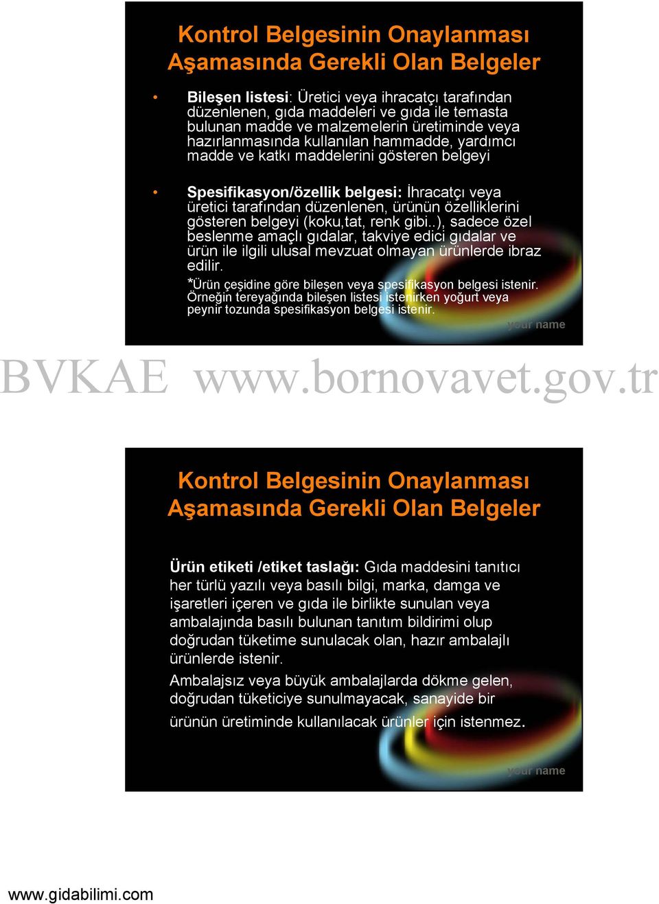 özelliklerini gösteren belgeyi (koku,tat, renk gibi..), sadece özel beslenme amaçlı gıdalar, takviye edici gıdalar ve ürün ile ilgili ulusal mevzuat olmayan ürünlerde ibraz edilir.