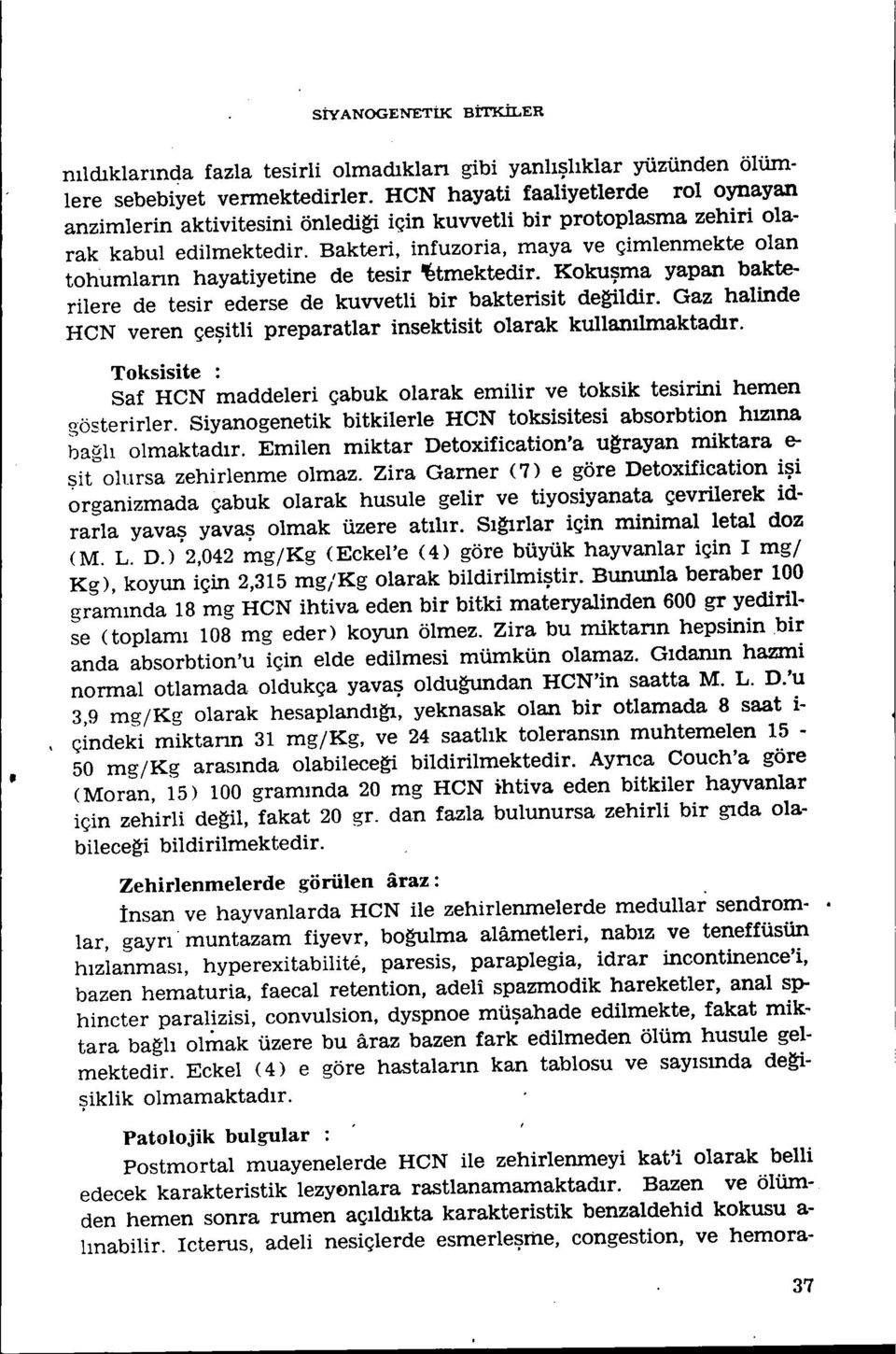 Bakteri, infuzoria, maya ve çimlenmekte olan tohumların hayatiyetine de tesir ~tmektedir. Kokuşma yapan bakterilere de tesir ederse de kuvvetli bir bakterisit de~ldir.