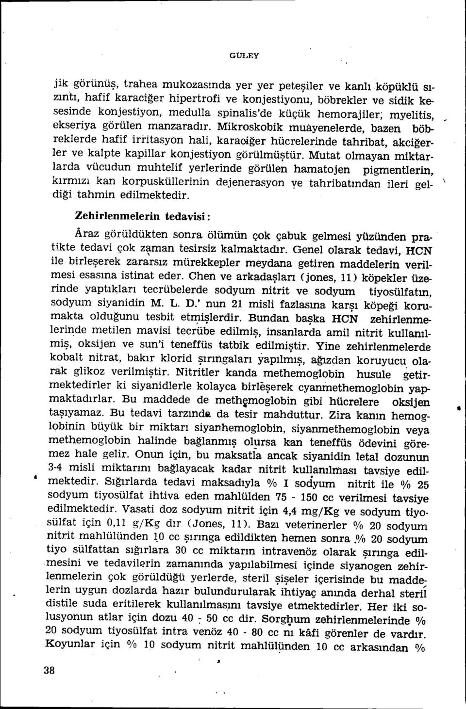 Mikroskobik muayenelerde, bazen böbreklerde hafif irritasyon hali, karaoi~er hücrelerinde tahribat, akcig-erler ve kalp te kapillar konjestiyon görülmüştür.