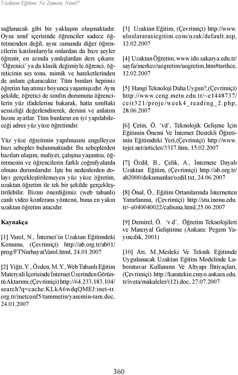 Öğrenici ya da klasik değimiyle öğrenci, öğreticinin ses tonu, mimik ve hareketlerinden de anlam çıkaracaktır. Tüm bunları hepimiz öğretim hayatımız boyunca yaşamışızdır.