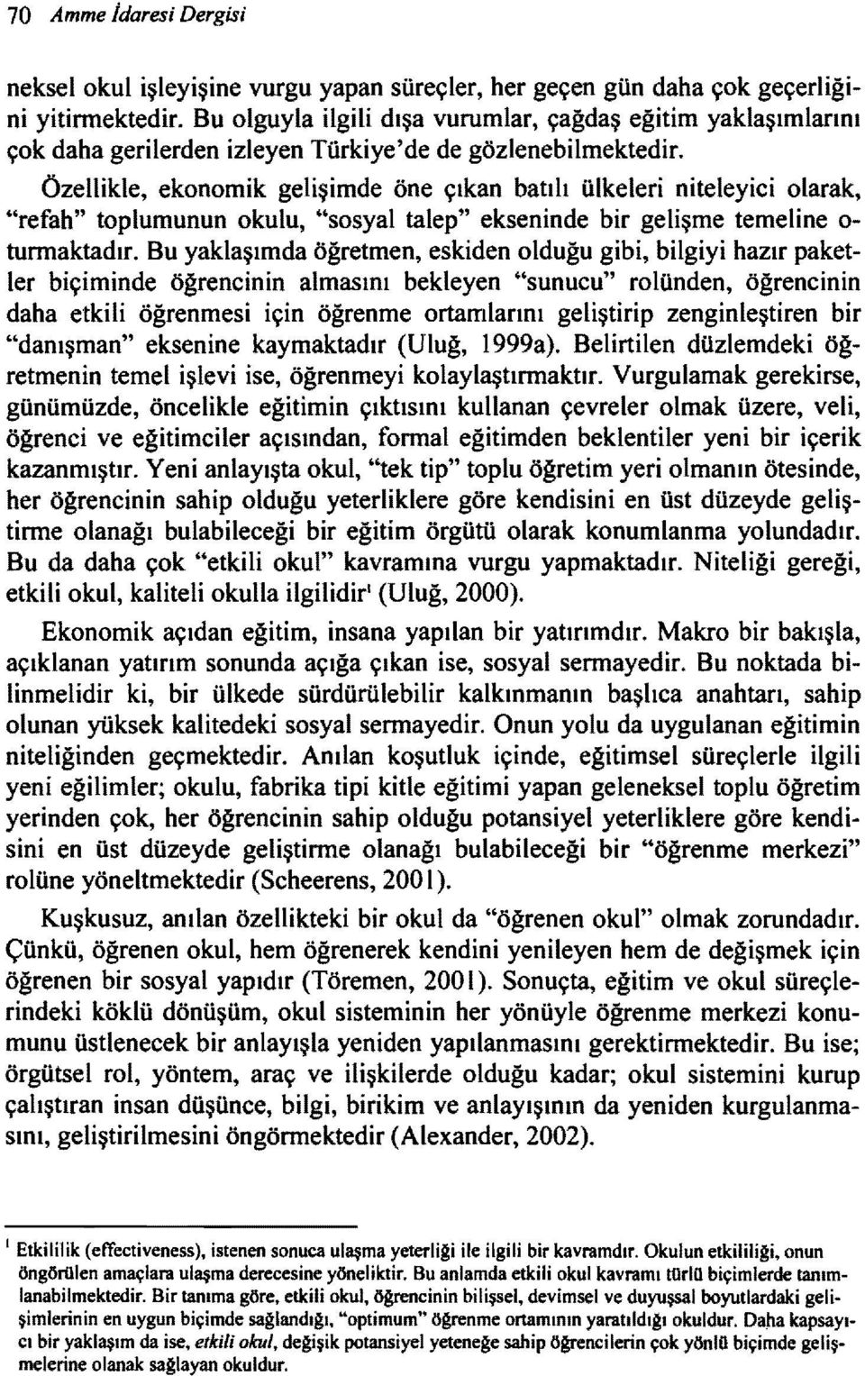 Özellikle, ekonomik gelişimde öne çıkan batılı ülkeleri niteleyici olarak, "refah" toplumunun okulu, "sosyal talep" ekseninde bir gelişme temeline 0 turmaktadır.