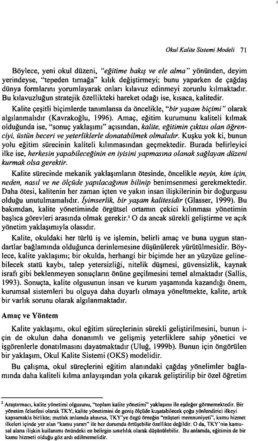 Kalite çeşitli biçimlerde tanımlansa da öncelikle, "bir yaşam biçimi" olarak algılanmalıdır (Kavrakoğlu, ı 996).