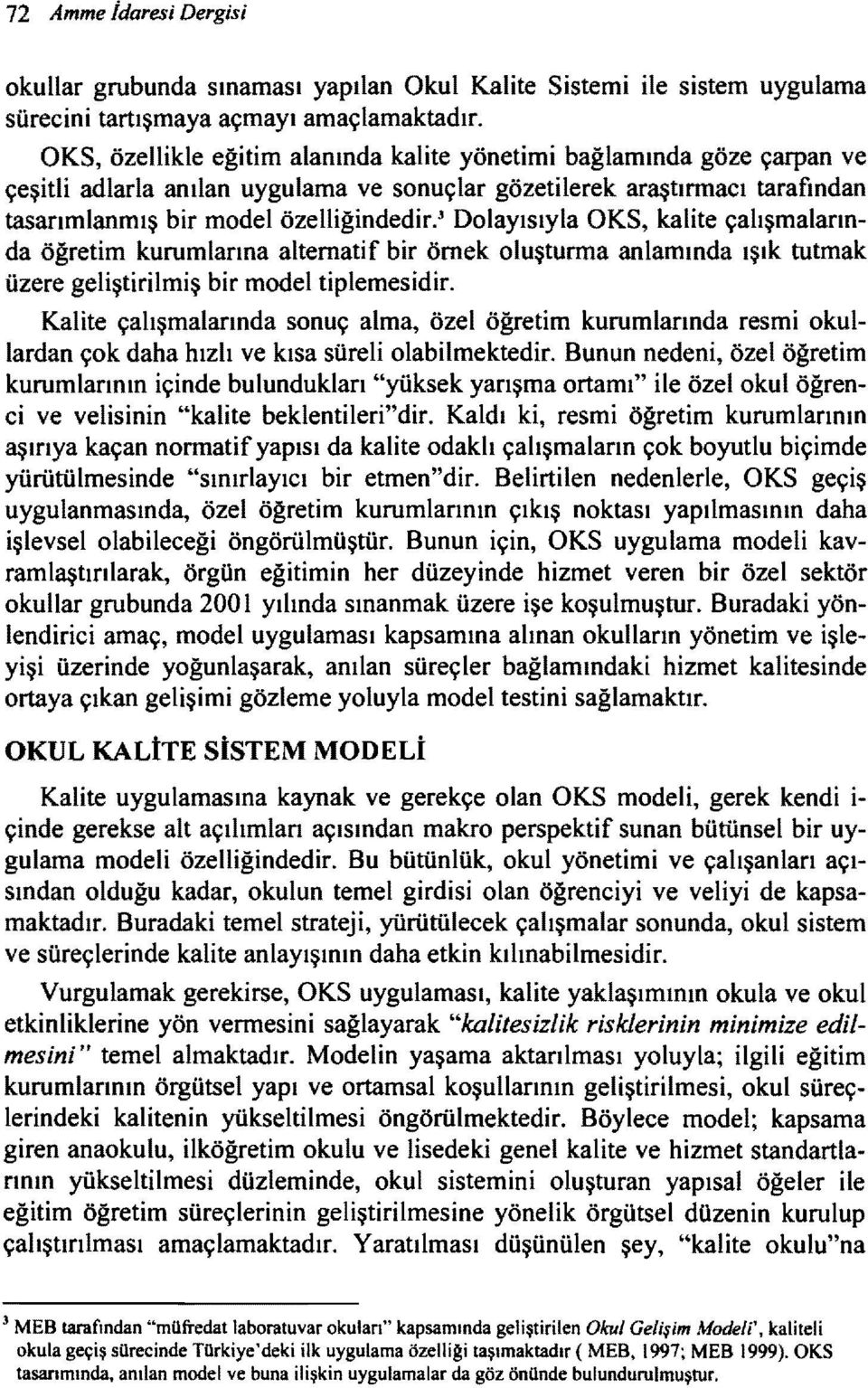 ) Dolayısıyla OKS, kalite çalışmalarında öğretim kurumlarına alternatif bir örnek oluştunna anlamında ışık tutmak üzere geliştirilmiş bir model tiplemesidir.