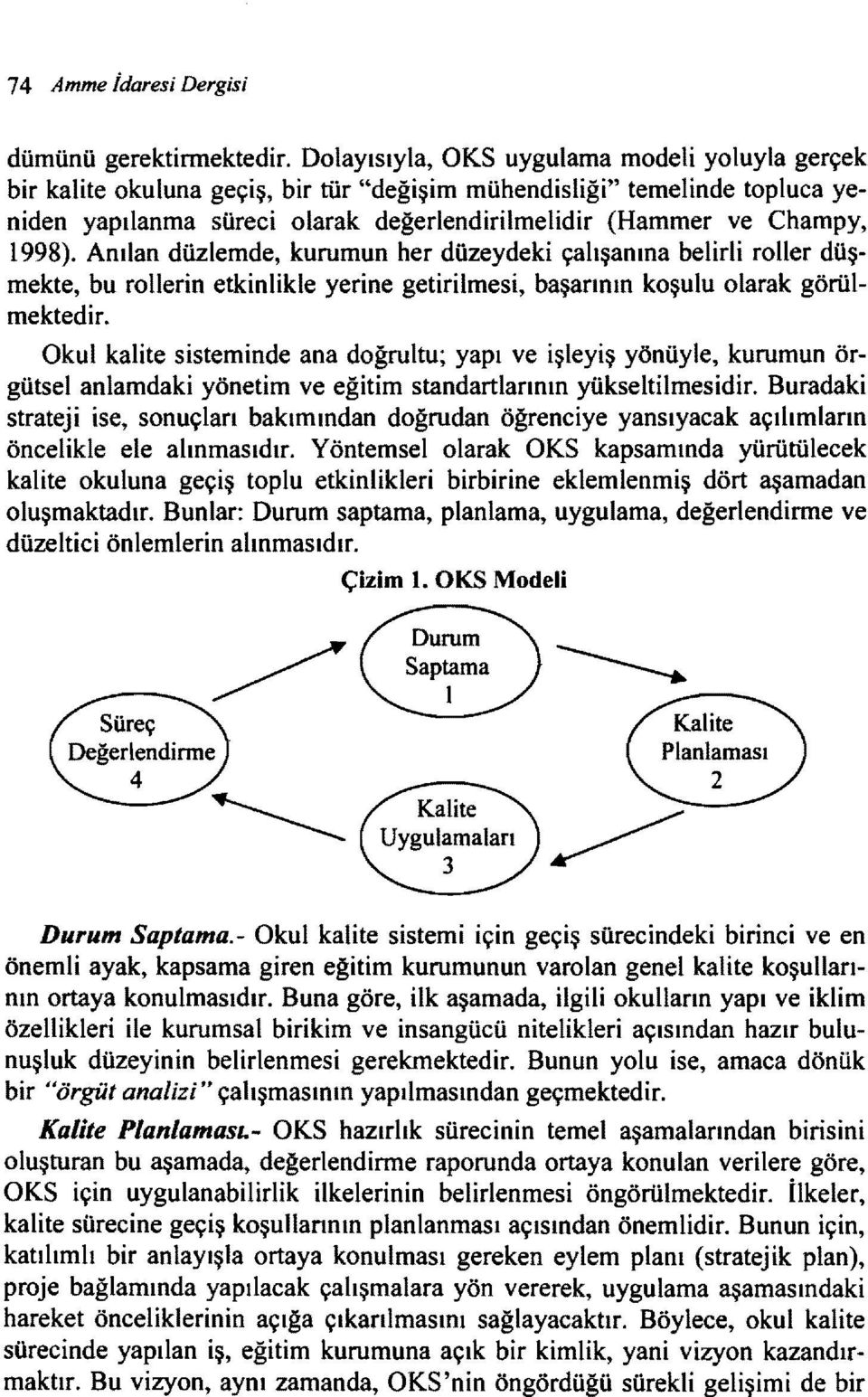 998). Anılan düzlemde, kurumun her düzeydeki çalışanlna belirli roller düşmekte, bu rollerin etkinlikle yerine getirilmesi, başarının koşulu olarak görülmektedir.