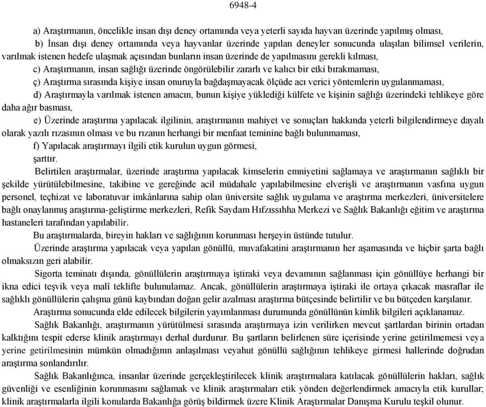 bir etki bırakmaması, ç) Araştırma sırasında kişiye insan onuruyla bağdaşmayacak ölçüde acı verici yöntemlerin uygulanmaması, d) Araştırmayla varılmak istenen amacın, bunun kişiye yüklediği külfete