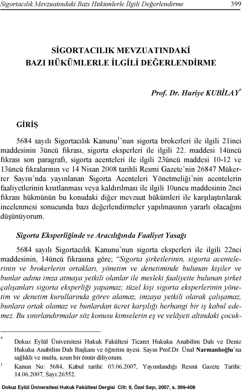 maddesi 14üncü fıkrası son paragrafı, sigorta acenteleri ile ilgili 23üncü maddesi 10-12 ve 13üncü fıkralarının ve 14 Nisan 2008 tarihli Resmi Gazete nin 26847 Mükerrer Sayısı nda yayınlanan Sigorta