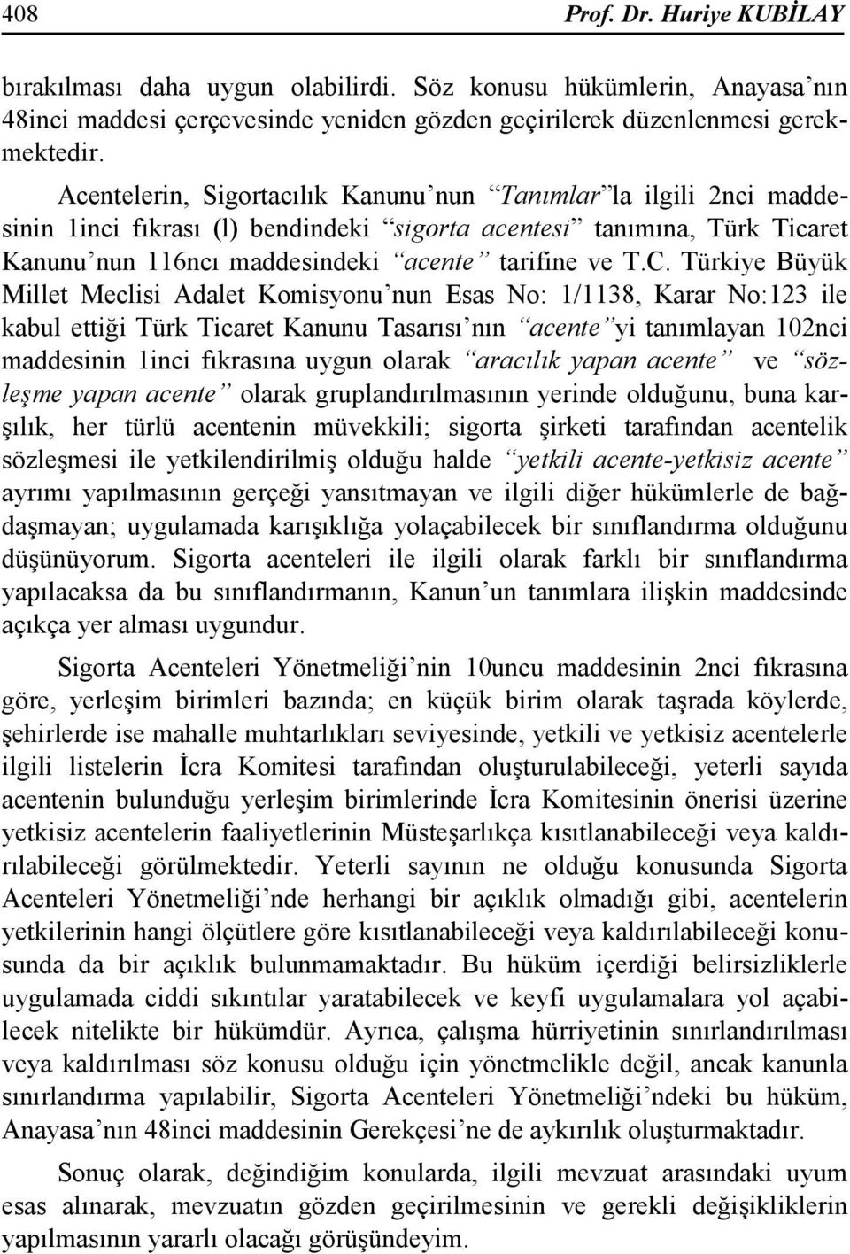 Türkiye Büyük Millet Meclisi Adalet Komisyonu nun Esas No: 1/1138, Karar No:123 ile kabul ettiği Türk Ticaret Kanunu Tasarısı nın acente yi tanımlayan 102nci maddesinin 1inci fıkrasına uygun olarak