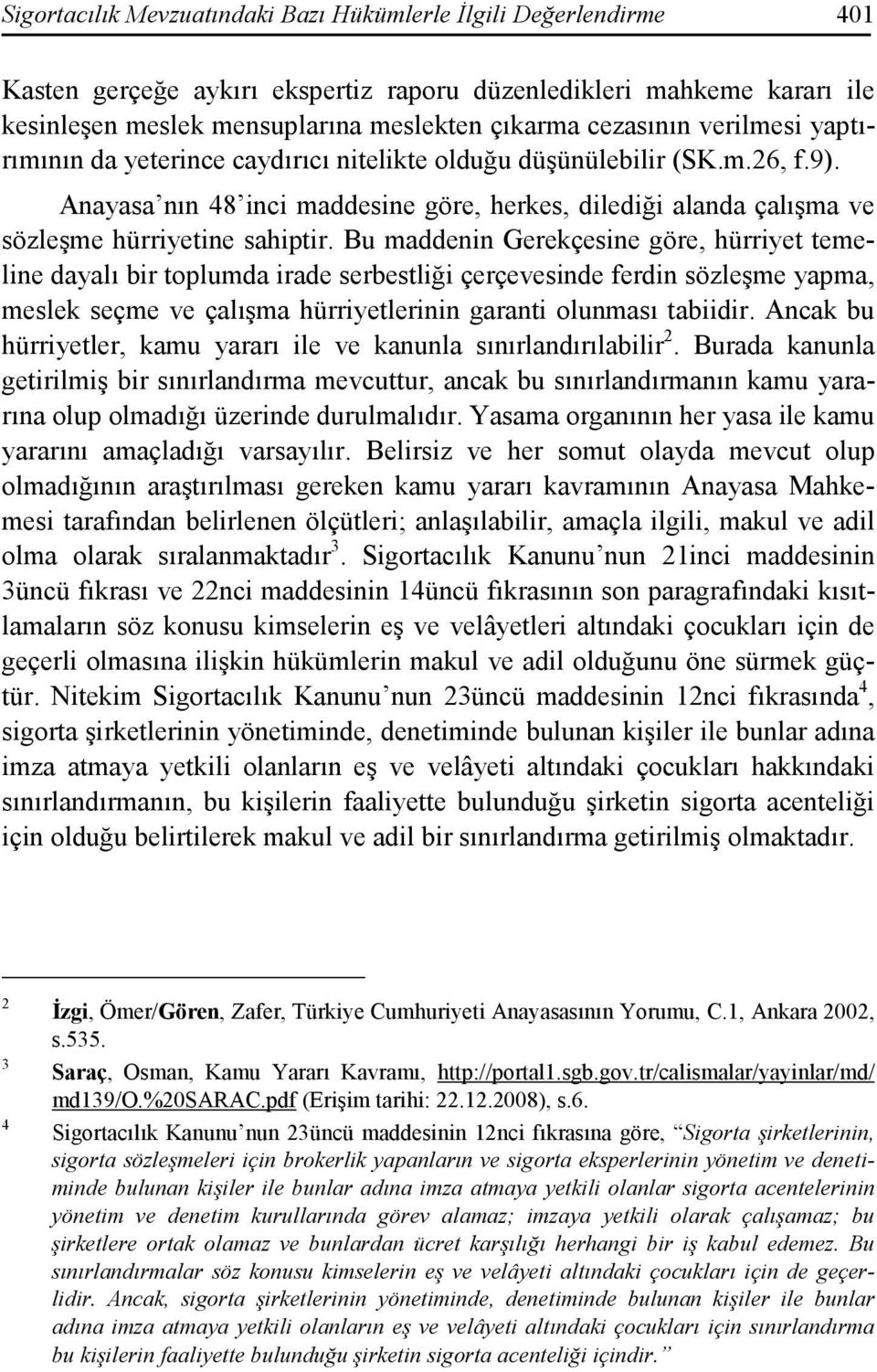 Bu maddenin Gerekçesine göre, hürriyet temeline dayalı bir toplumda irade serbestliği çerçevesinde ferdin sözleşme yapma, meslek seçme ve çalışma hürriyetlerinin garanti olunması tabiidir.