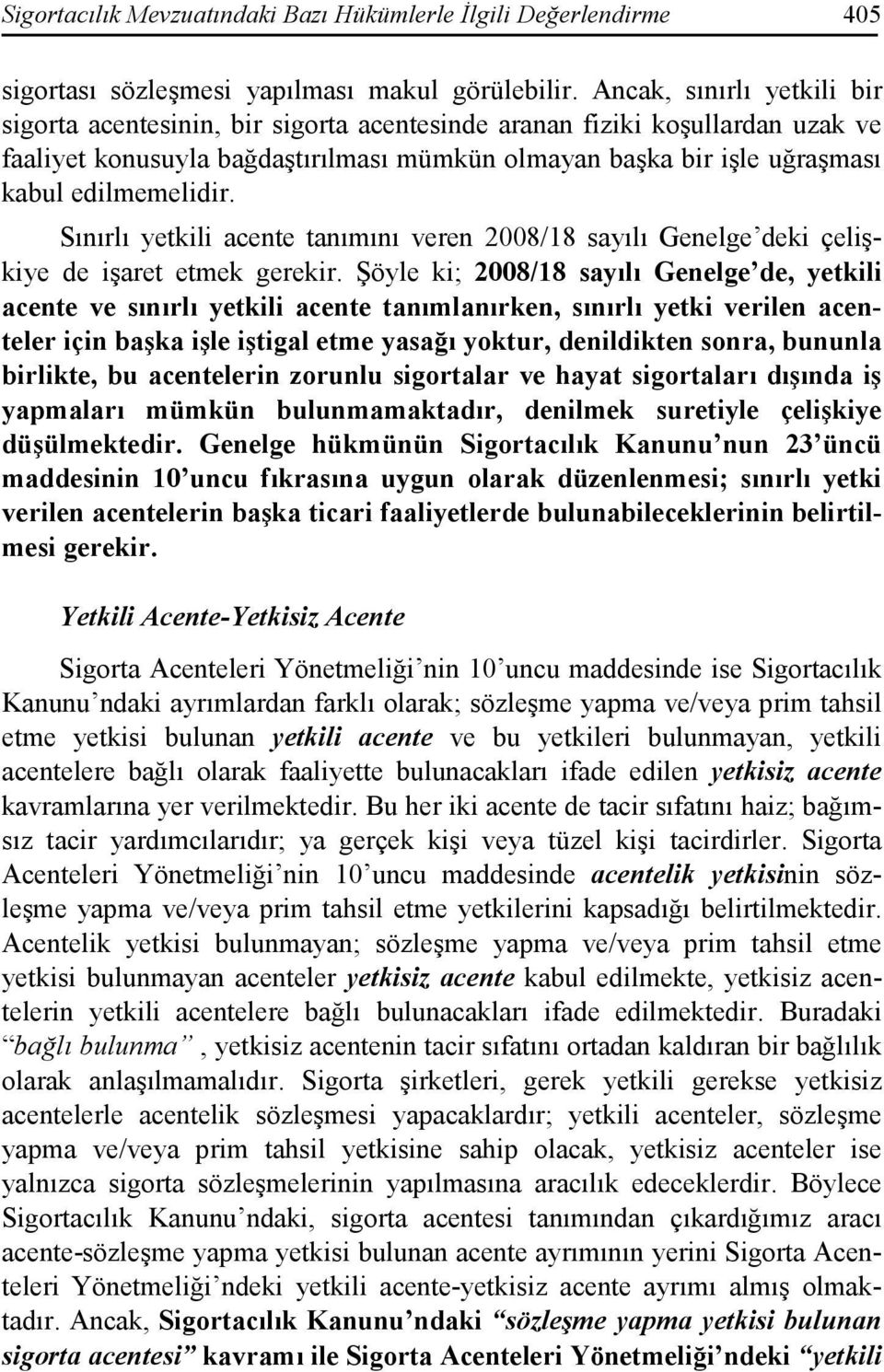 edilmemelidir. Sınırlı yetkili acente tanımını veren 2008/18 sayılı Genelge deki çelişkiye de işaret etmek gerekir.