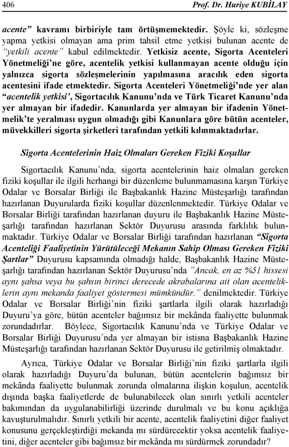 etmektedir. Sigorta Acenteleri Yönetmeliği nde yer alan acentelik yetkisi, Sigortacılık Kanunu nda ve Türk Ticaret Kanunu nda yer almayan bir ifadedir.