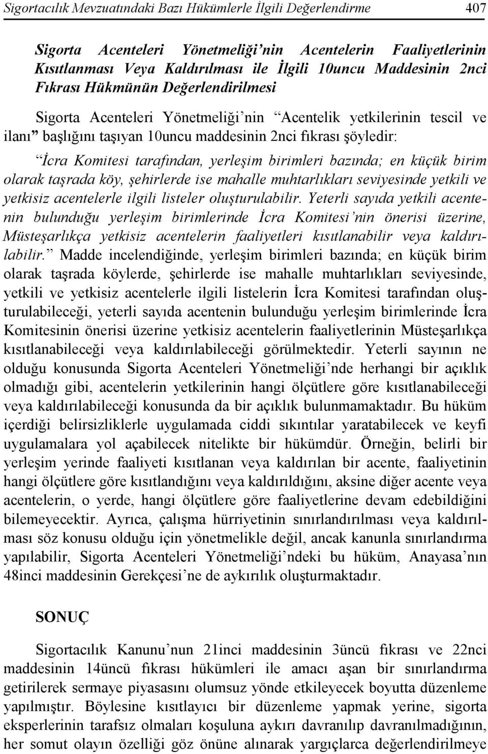 yerleşim birimleri bazında; en küçük birim olarak taşrada köy, şehirlerde ise mahalle muhtarlıkları seviyesinde yetkili ve yetkisiz acentelerle ilgili listeler oluşturulabilir.