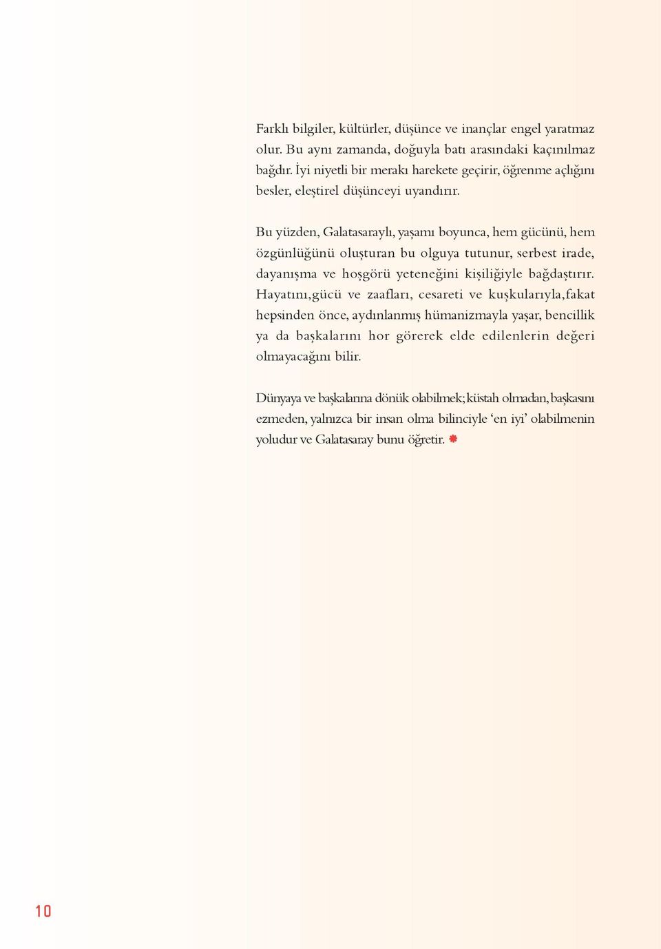 Bu yüzden, Galatasaraylı, yaşamı boyunca, hem gücünü, hem özgünlüğünü oluşturan bu olguya tutunur, serbest irade, dayanışma ve hoşgörü yeteneğini kişiliğiyle bağdaştırır.