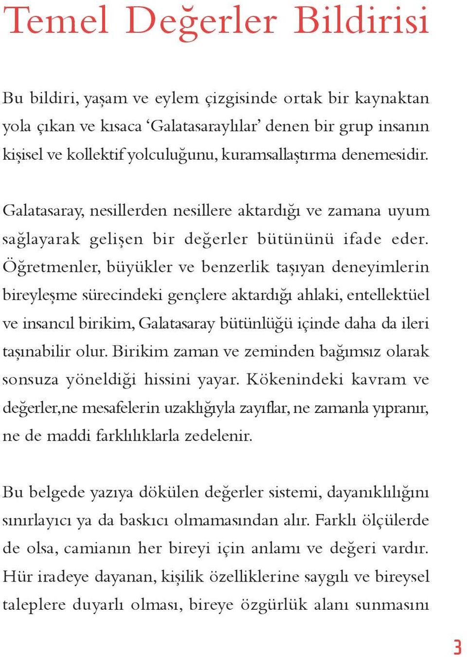 Öğretmenler, büyükler ve benzerlik taşıyan deneyimlerin bireyleşme sürecindeki gençlere aktardığı ahlaki, entellektüel ve insancıl birikim, Galatasaray bütünlüğü içinde daha da ileri taşınabilir olur.