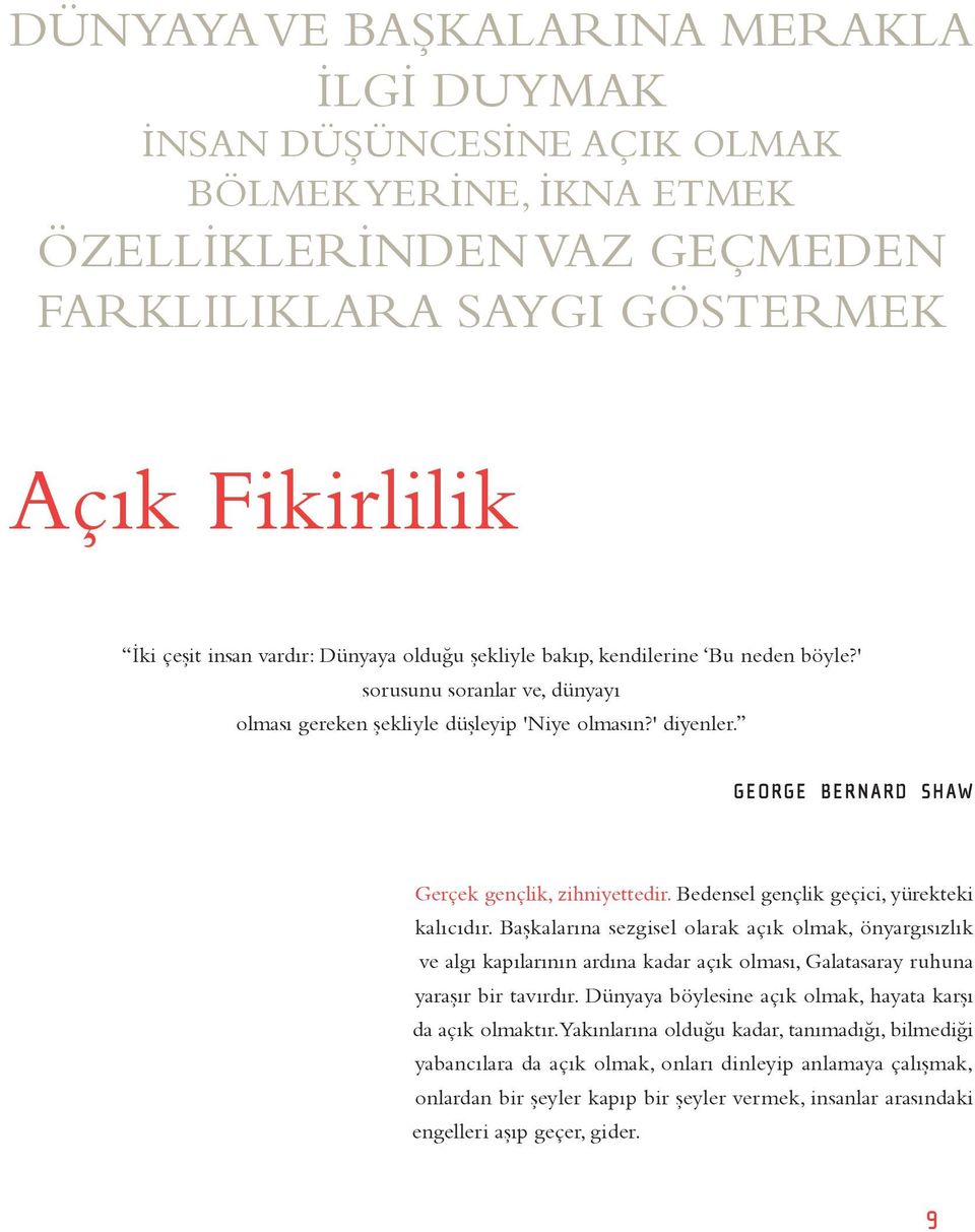 Bedensel gençlik geçici, yürekteki kalıcıdır. Başkalarına sezgisel olarak açık olmak, önyargısızlık ve algı kapılarının ardına kadar açık olması, Galatasaray ruhuna yaraşır bir tavırdır.