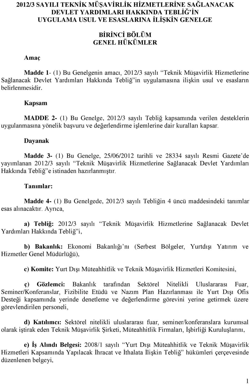 Kapsam MADDE 2- (1) Bu Genelge, 2012/3 sayılı Tebliğ kapsamında verilen desteklerin uygulanmasına yönelik başvuru ve değerlendirme işlemlerine dair kuralları kapsar.