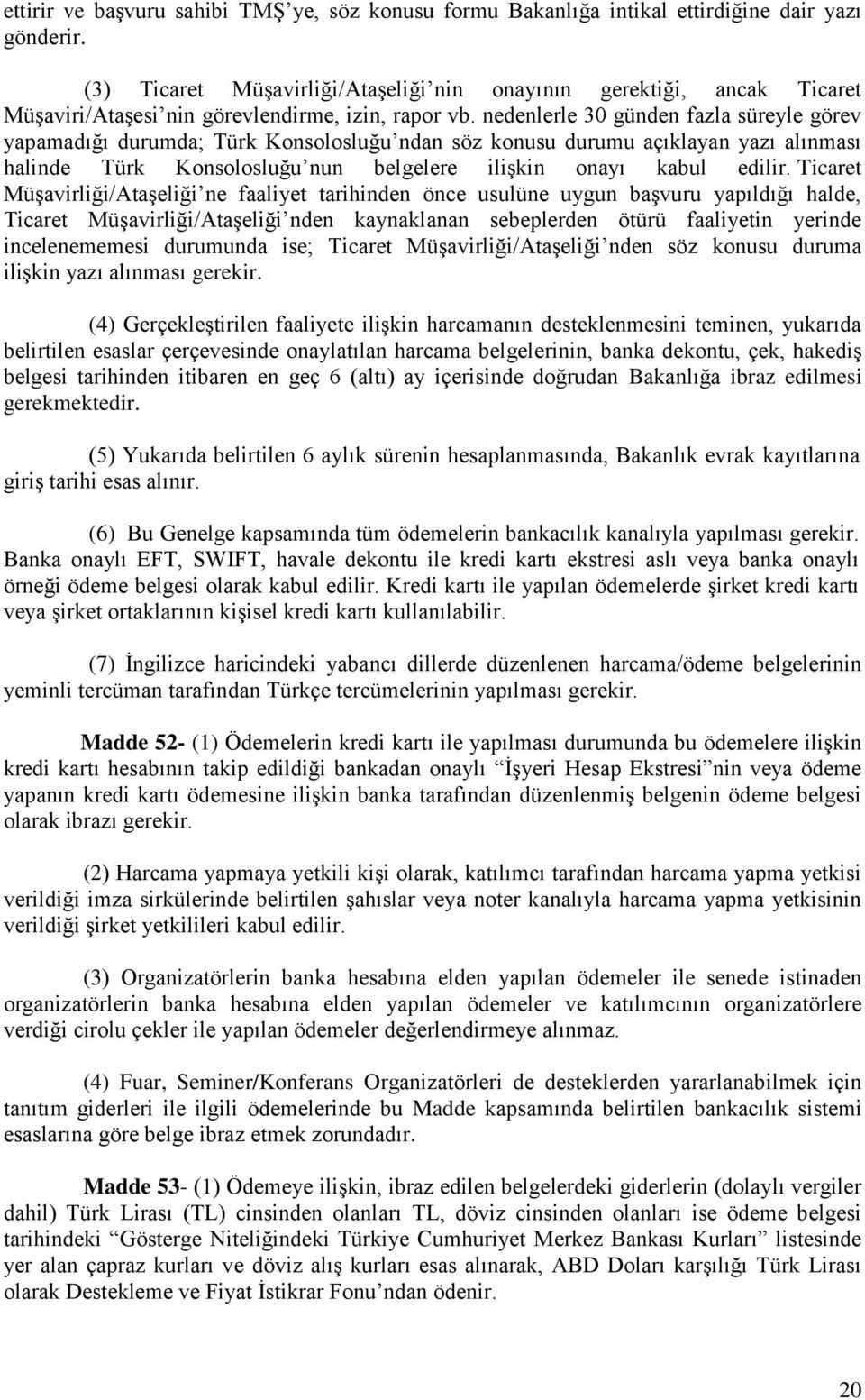 nedenlerle 30 günden fazla süreyle görev yapamadığı durumda; Türk Konsolosluğu ndan söz konusu durumu açıklayan yazı alınması halinde Türk Konsolosluğu nun belgelere ilişkin onayı kabul edilir.