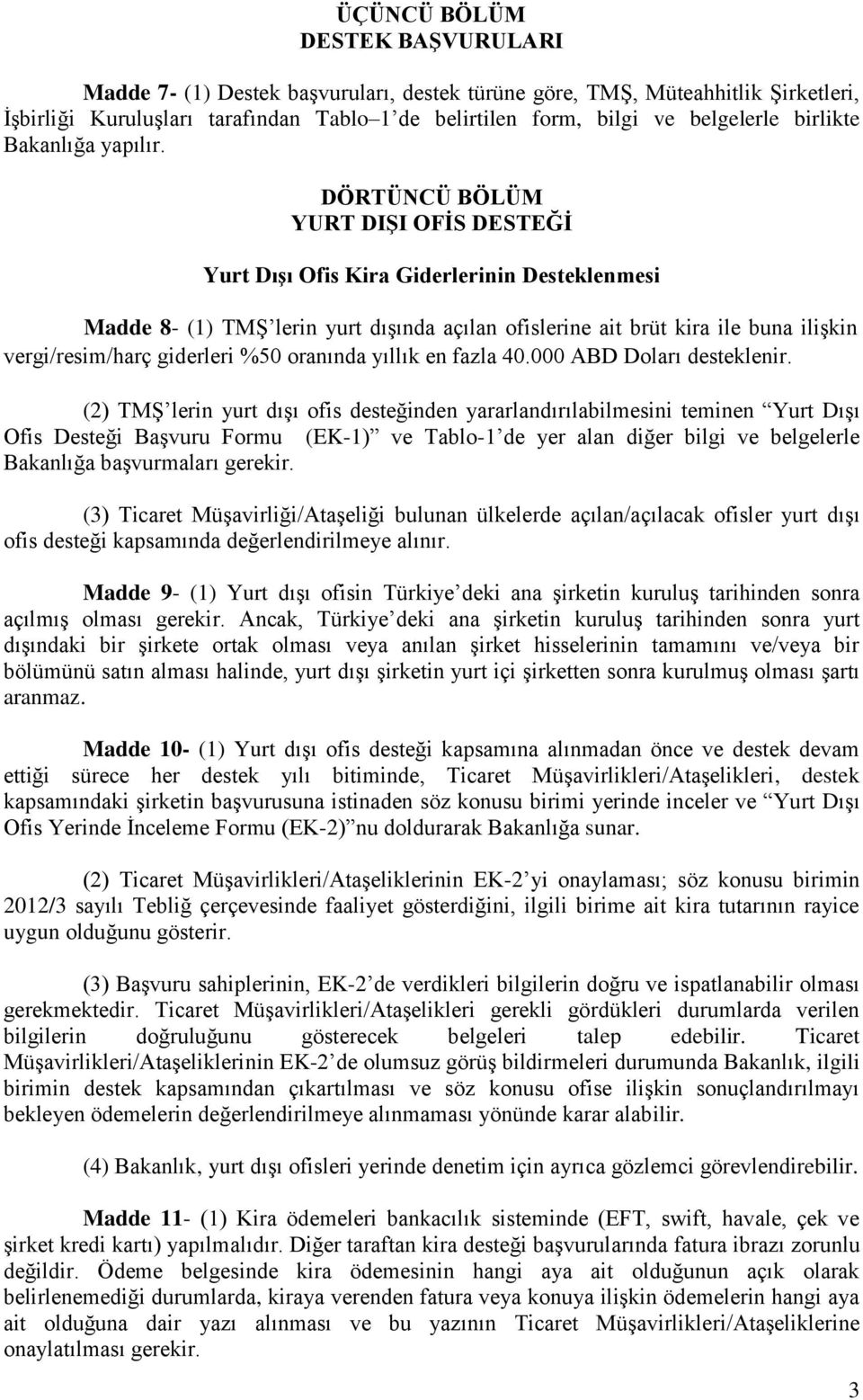 DÖRTÜNCÜ BÖLÜM YURT DIġI OFĠS DESTEĞĠ Yurt DıĢı Ofis Kira Giderlerinin Desteklenmesi Madde 8- (1) TMŞ lerin yurt dışında açılan ofislerine ait brüt kira ile buna ilişkin vergi/resim/harç giderleri