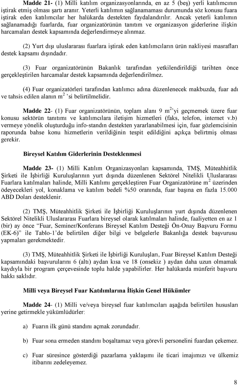 Ancak yeterli katılımın sağlanamadığı fuarlarda, fuar organizatörünün tanıtım ve organizasyon giderlerine ilişkin harcamaları destek kapsamında değerlendirmeye alınmaz.