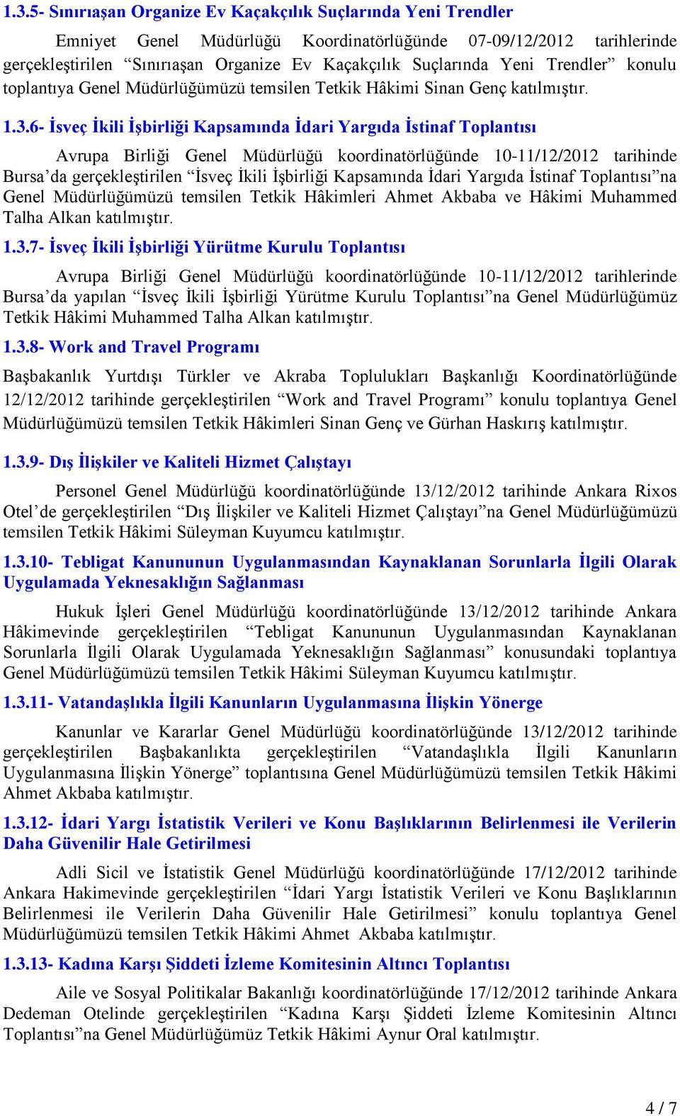 6- Ġsveç Ġkili ĠĢbirliği Kapsamında Ġdari Yargıda Ġstinaf Toplantısı Avrupa Birliği Genel Müdürlüğü koordinatörlüğünde 10-11/12/2012 tarihinde Bursa da gerçekleģtirilen Ġsveç Ġkili ĠĢbirliği