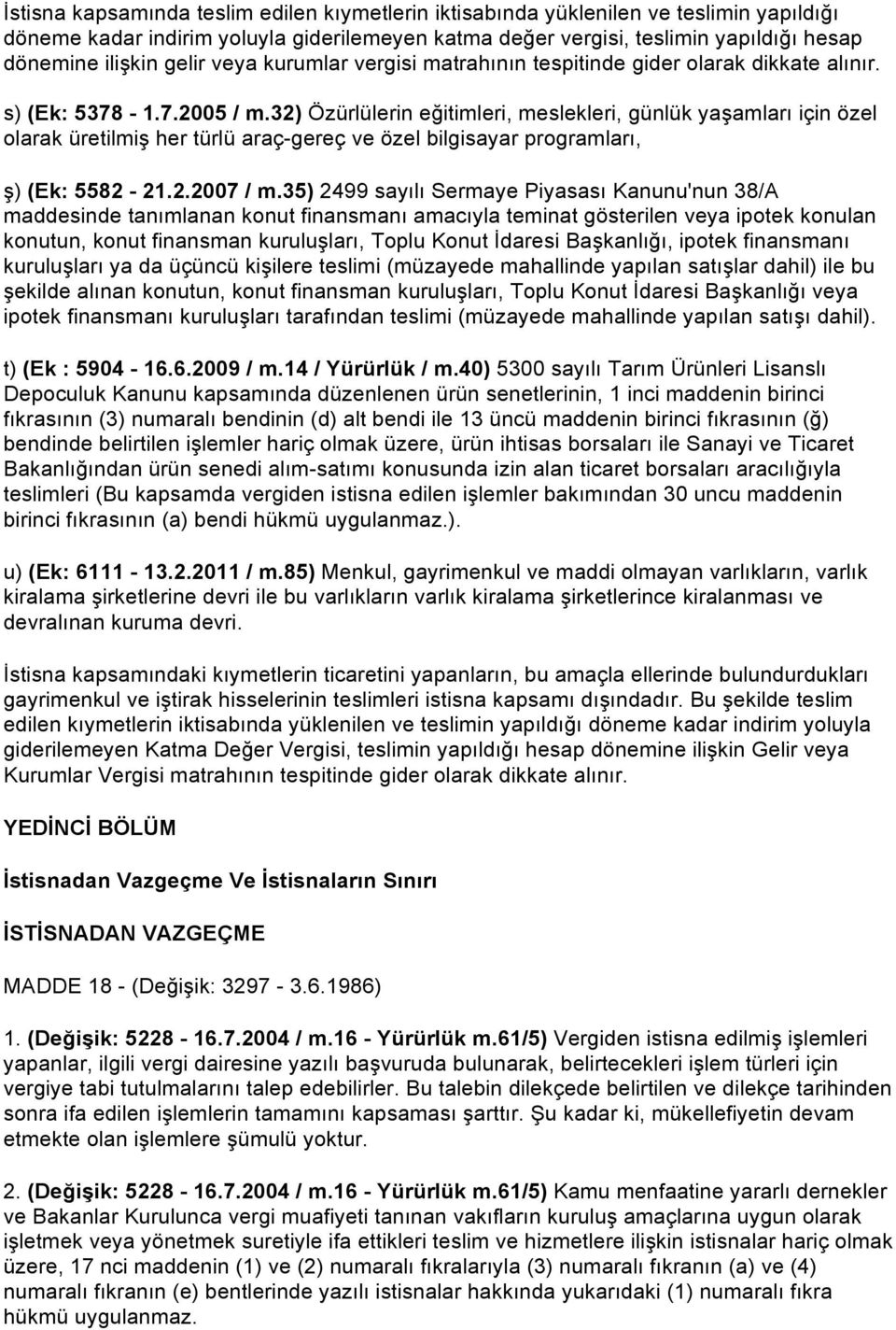 32) Özürlülerin eğitimleri, meslekleri, günlük yaşamları için özel olarak üretilmiş her türlü araç-gereç ve özel bilgisayar programları, ş) (Ek: 5582-21.2.2007 / m.