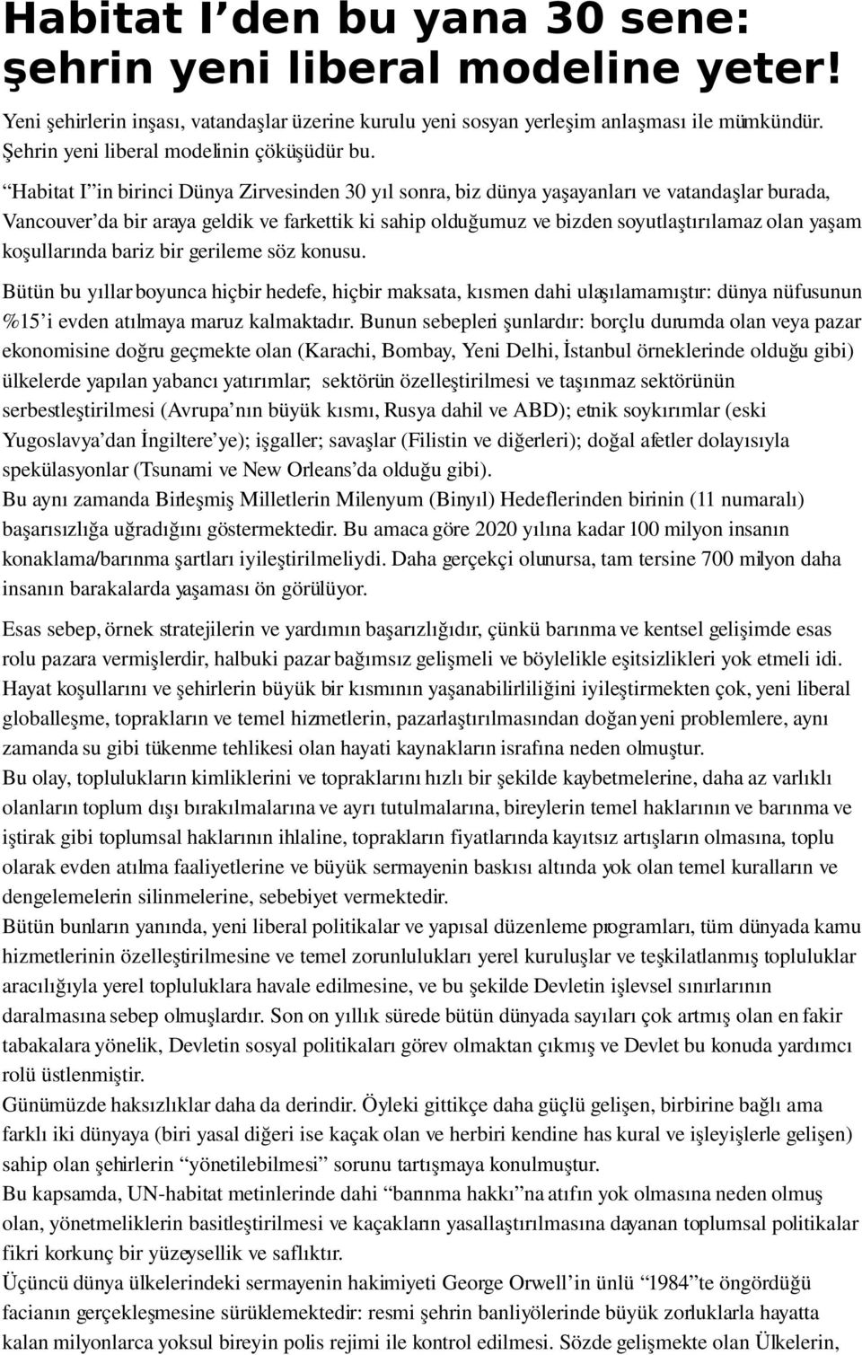 Habitat I in birinci Dünya Zirvesinden 30 yıl sonra, biz dünya yaşayanları ve vatandaşlar burada, Vancouver da bir araya geldik ve farkettik ki sahip olduğumuz ve bizden soyutlaştırılamaz olan yaşam