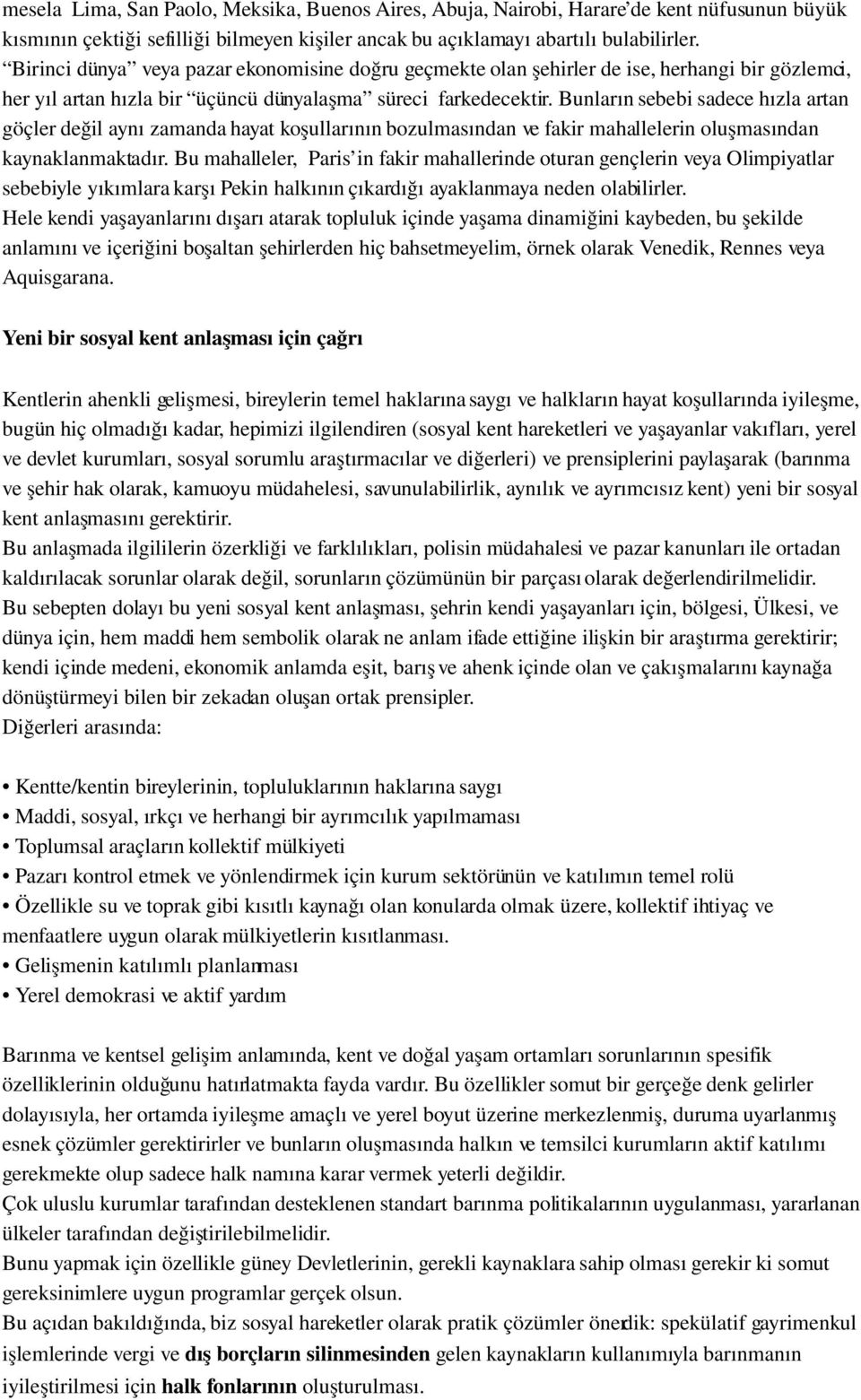 Bunların sebebi sadece hızla artan göçler değil aynı zamanda hayat koşullarının bozulmasından ve fakir mahallelerin oluşmasından kaynaklanmaktadır.