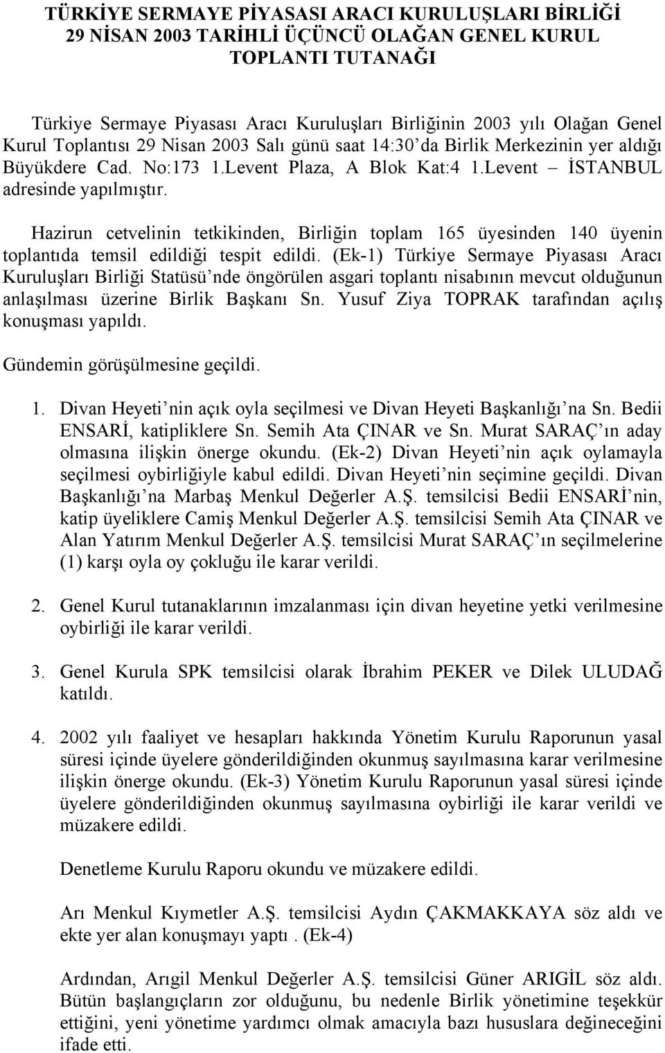 Hazirun cetvelinin tetkikinden, Birliğin toplam 165 üyesinden 140 üyenin toplantıda temsil edildiği tespit edildi.