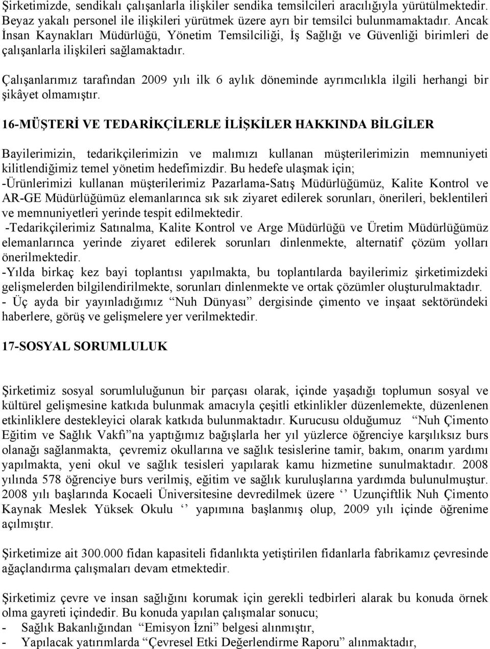 Çalışanlarımız tarafından 2009 yılı ilk 6 aylık döneminde ayrımcılıkla ilgili herhangi bir şikâyet olmamıştır.