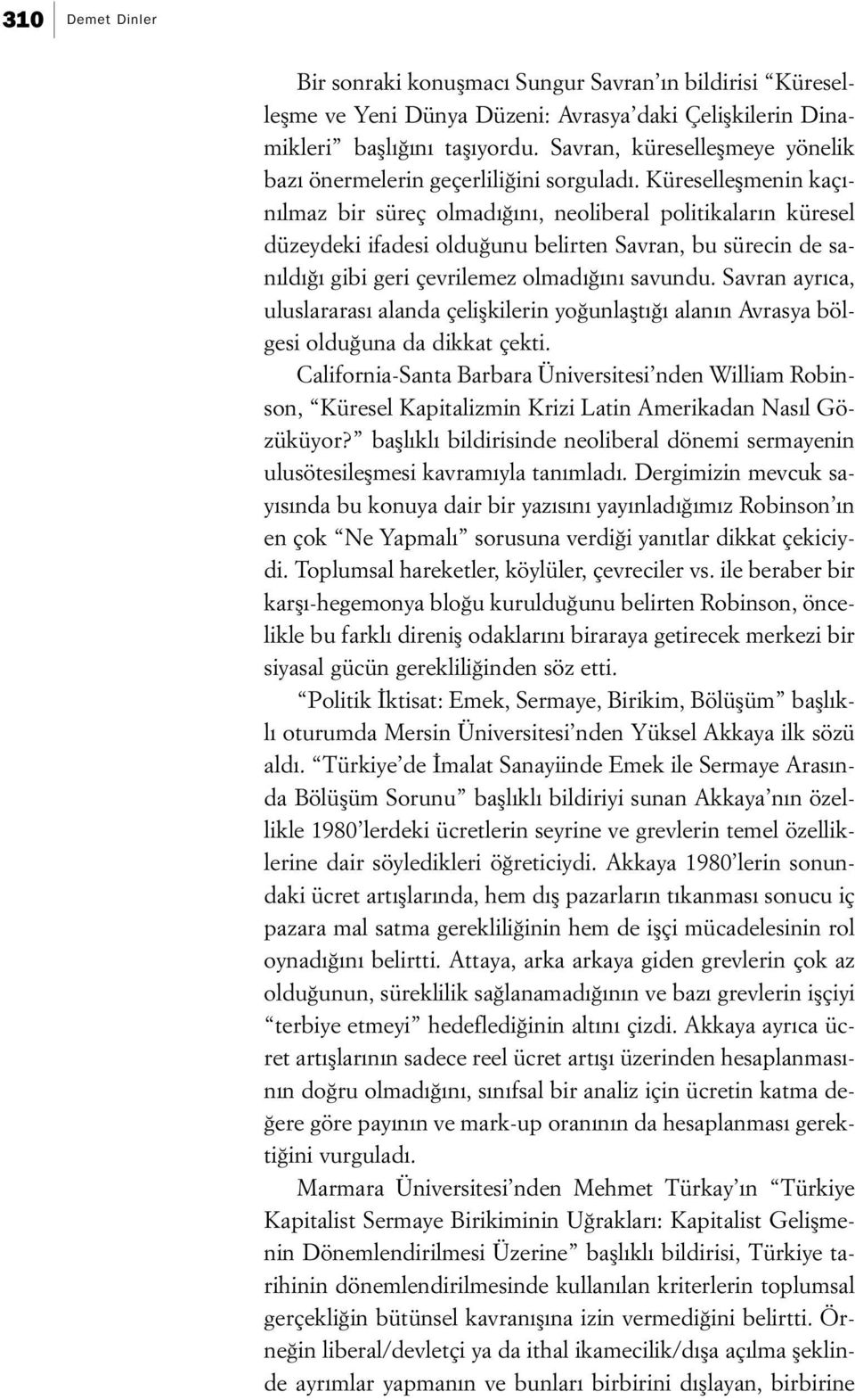 Küreselleşmenin kaçınılmaz bir süreç olmadığını, neoliberal politikaların küresel düzeydeki ifadesi olduğunu belirten Savran, bu sürecin de sanıldığı gibi geri çevrilemez olmadığını savundu.