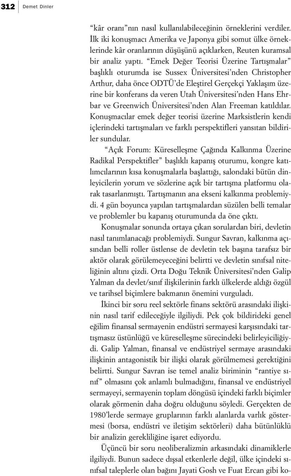 Emek Değer Teorisi Üzerine Tartışmalar başlıklı oturumda ise Sussex Üniversitesi nden Christopher Arthur, daha önce ODTÜ de Eleştirel Gerçekçi Yaklaşım üzerine bir konferans da veren Utah