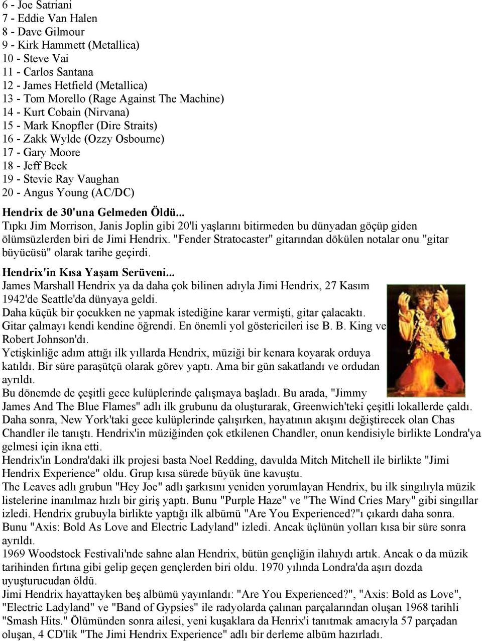 .. Tıpkı Jim Morrison, Janis Joplin gibi 20'li yaşlarını bitirmeden bu dünyadan göçüp giden ölümsüzlerden biri de Jimi Hendrix.