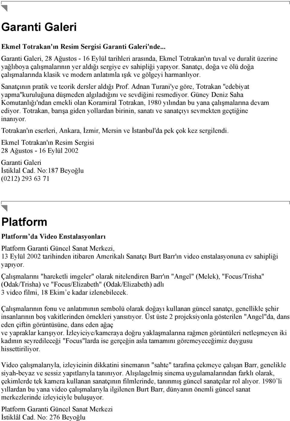 Sanatçı, doğa ve ölü doğa çalışmalarında klasik ve modern anlatımla ışık ve gölgeyi harmanlıyor. Sanatçının pratik ve teorik dersler aldığı Prof.