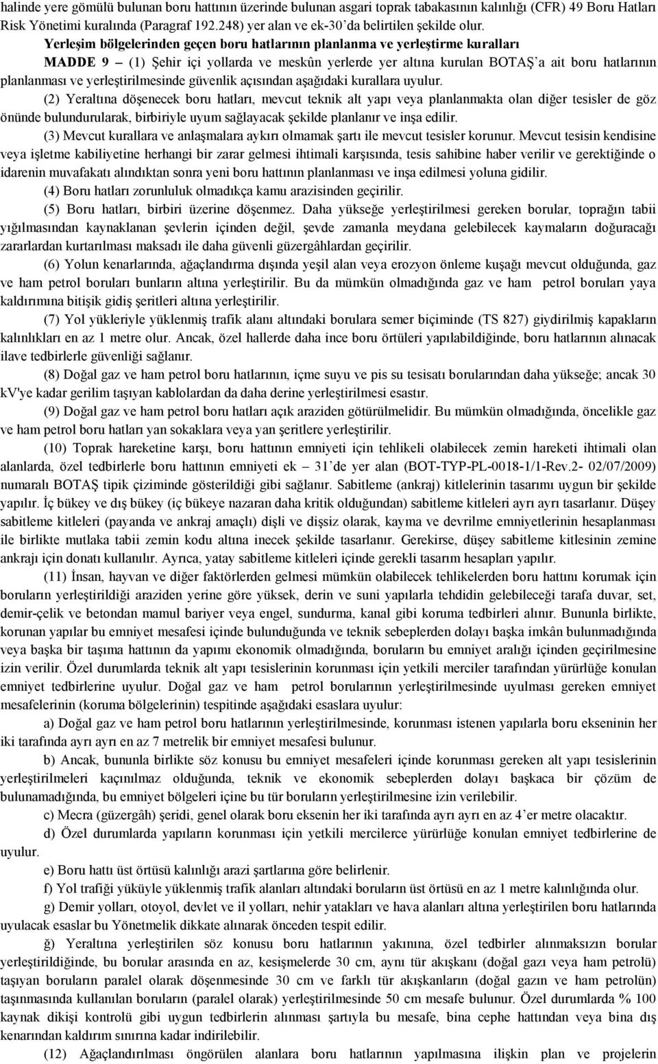 Yerleşim bölgelerinden geçen boru hatlarının planlanma ve yerleştirme kuralları MADDE 9 (1) Şehir içi yollarda ve meskûn yerlerde yer altına kurulan BOTAŞ a ait boru hatlarının planlanması ve