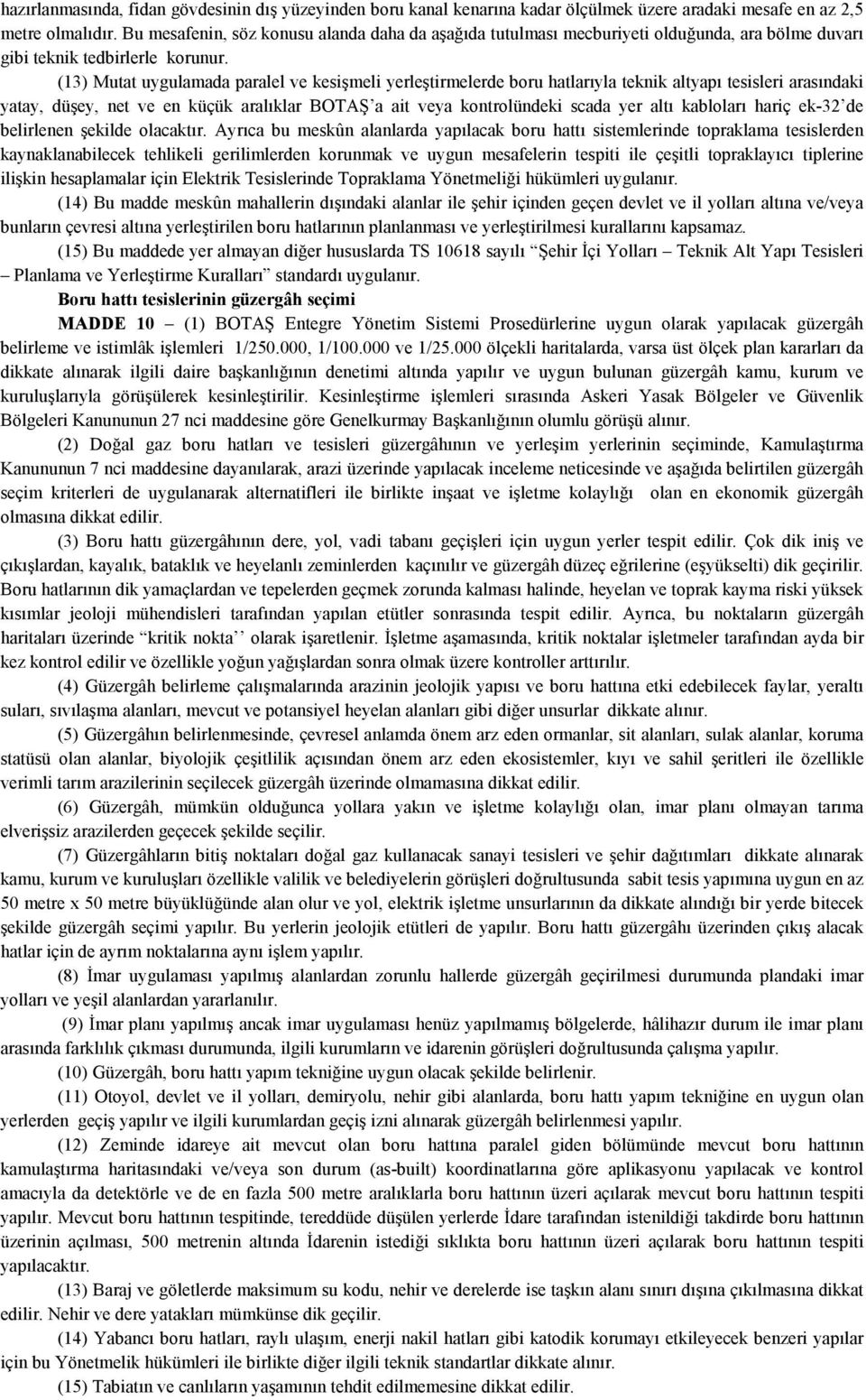 (13) Mutat uygulamada paralel ve kesişmeli yerleştirmelerde boru hatlarıyla teknik altyapı tesisleri arasındaki yatay, düşey, net ve en küçük aralıklar BOTAŞ a ait veya kontrolündeki scada yer altı