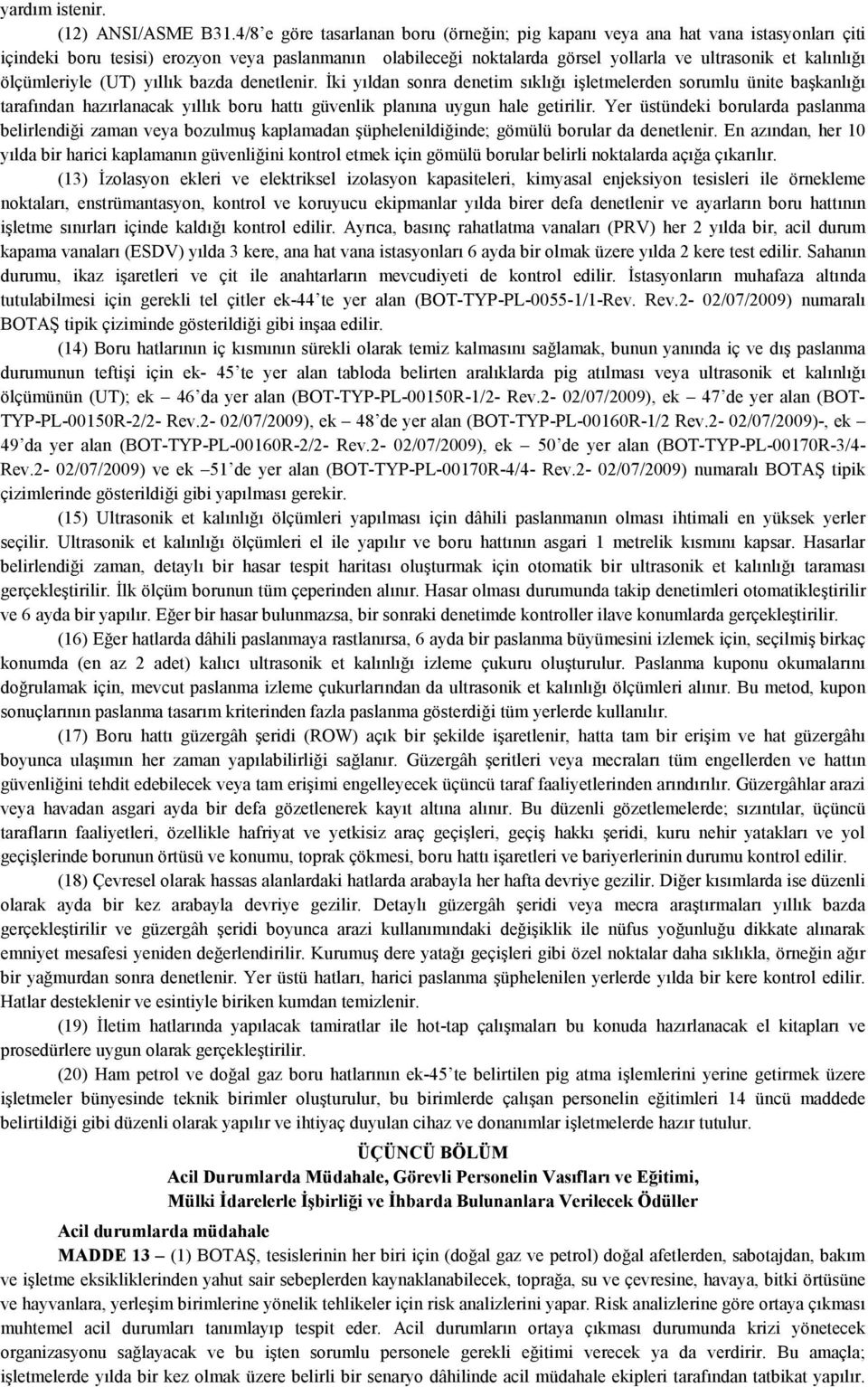 ölçümleriyle (UT) yıllık bazda denetlenir. Đki yıldan sonra denetim sıklığı işletmelerden sorumlu ünite başkanlığı tarafından hazırlanacak yıllık boru hattı güvenlik planına uygun hale getirilir.