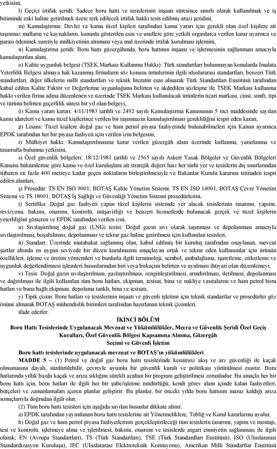 göre yetkili organlarca verilen karar uyarınca ve parası ödenmek suretiyle mülkiyetinin alınması veya mal üzerinde irtifak kurulması işlemini, n) Kamulaştırma şeridi: Boru hattı güzergâhında, boru