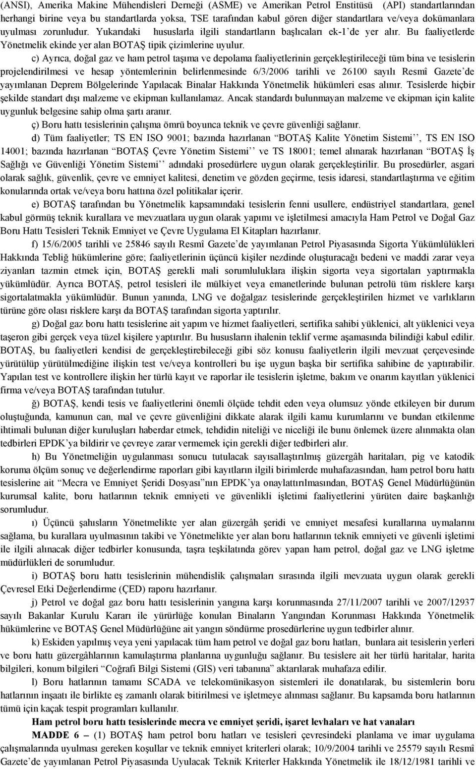 c) Ayrıca, doğal gaz ve ham petrol taşıma ve depolama faaliyetlerinin gerçekleştirileceği tüm bina ve tesislerin projelendirilmesi ve hesap yöntemlerinin belirlenmesinde 6/3/2006 tarihli ve 26100