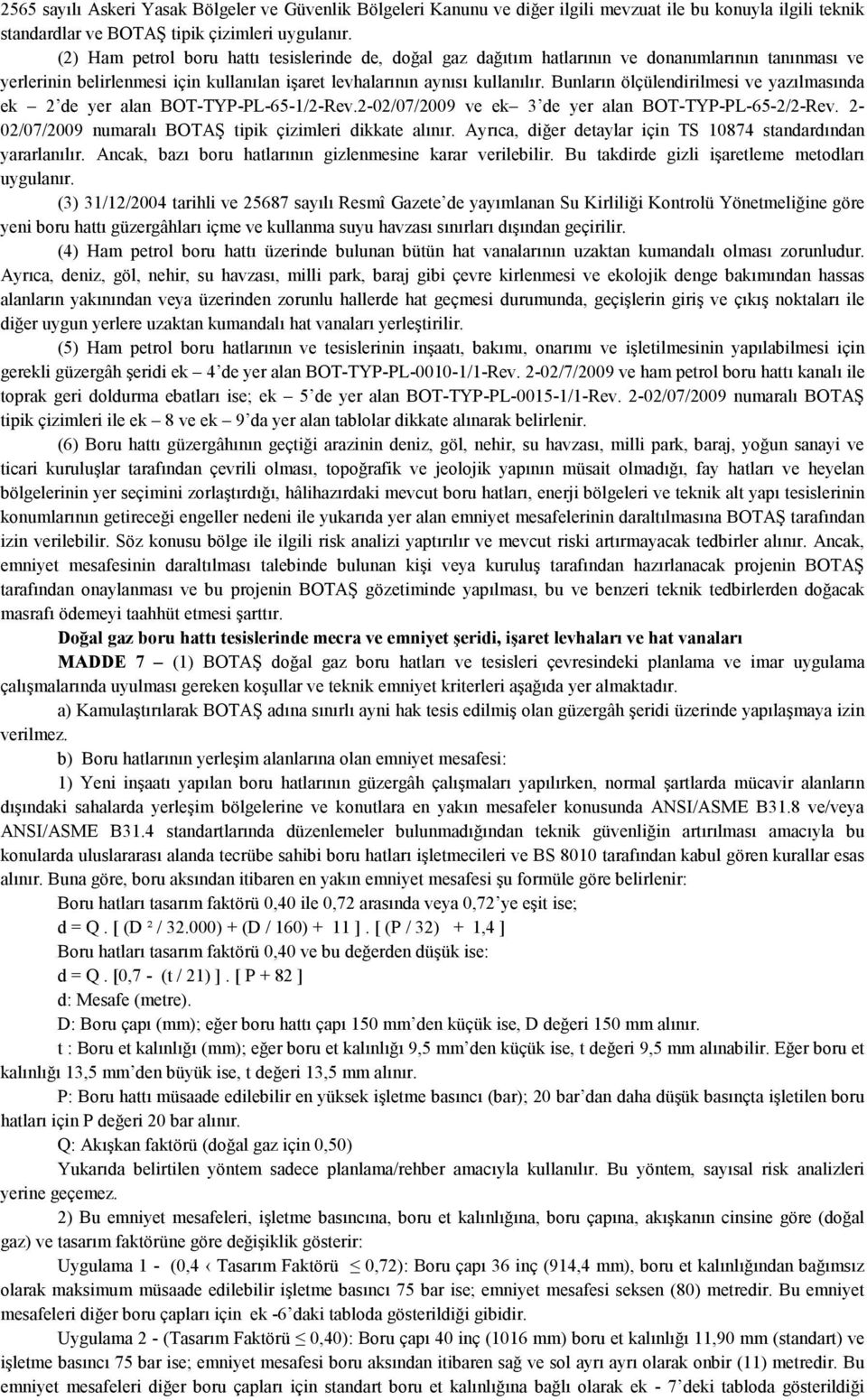 Bunların ölçülendirilmesi ve yazılmasında ek 2 de yer alan BOT-TYP-PL-65-1/2-Rev.2-02/07/2009 ve ek 3 de yer alan BOT-TYP-PL-65-2/2-Rev. 2-02/07/2009 numaralı BOTAŞ tipik çizimleri dikkate alınır.