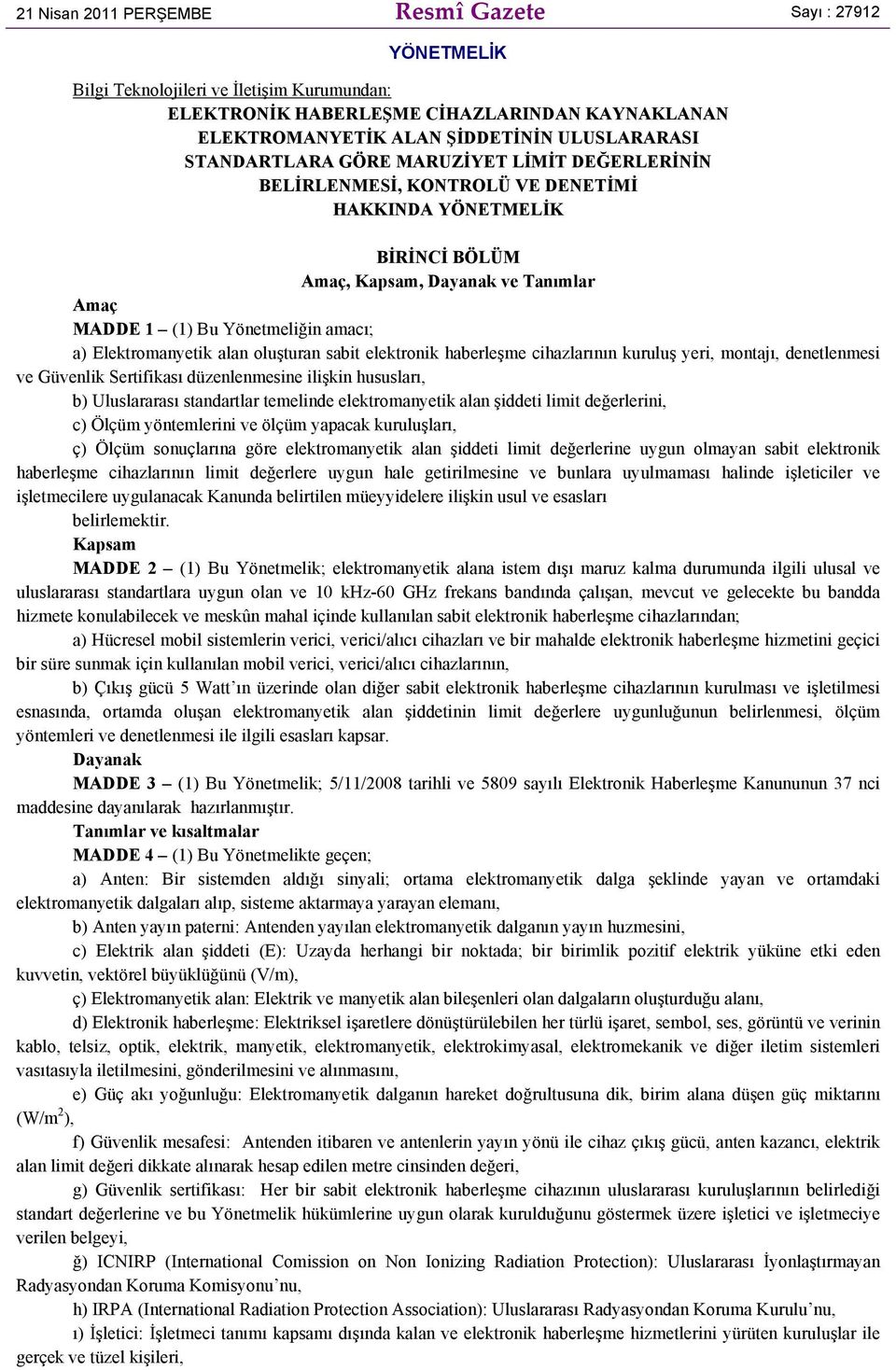 Elektromanyetik alan oluşturan sabit elektronik haberleşme cihazlarının kuruluş yeri, montajı, denetlenmesi ve Güvenlik Sertifikası düzenlenmesine ilişkin hususları, b) Uluslararası standartlar