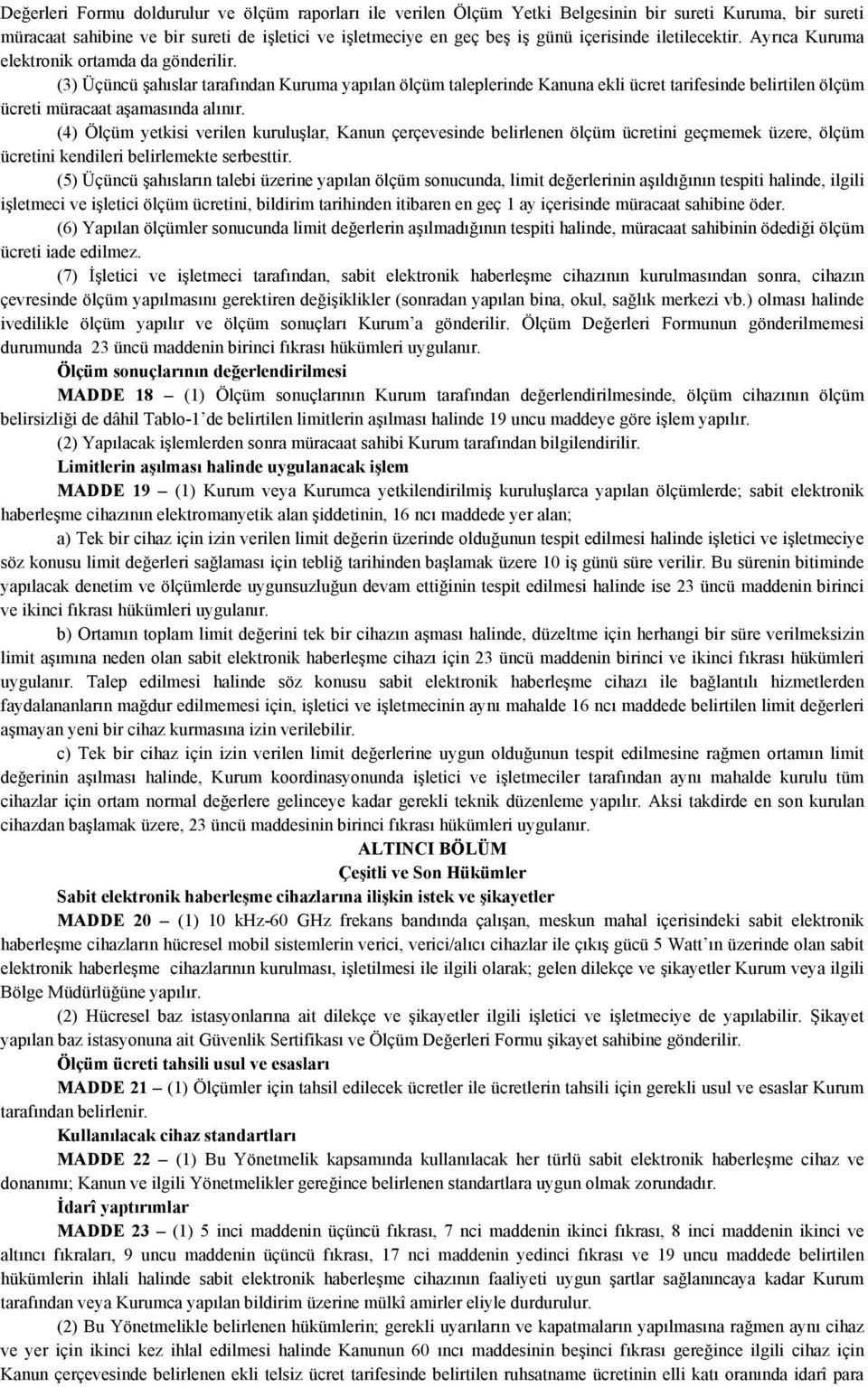 (3) Üçüncü şahıslar tarafından Kuruma yapılan ölçüm taleplerinde Kanuna ekli ücret tarifesinde belirtilen ölçüm ücreti müracaat aşamasında alınır.