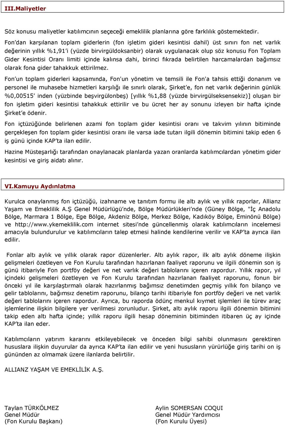 Gider Kesintisi Oranı limiti içinde kalınsa dahi, birinci fıkrada belirtilen harcamalardan bağımsız olarak fona gider tahakkuk ettirilmez.