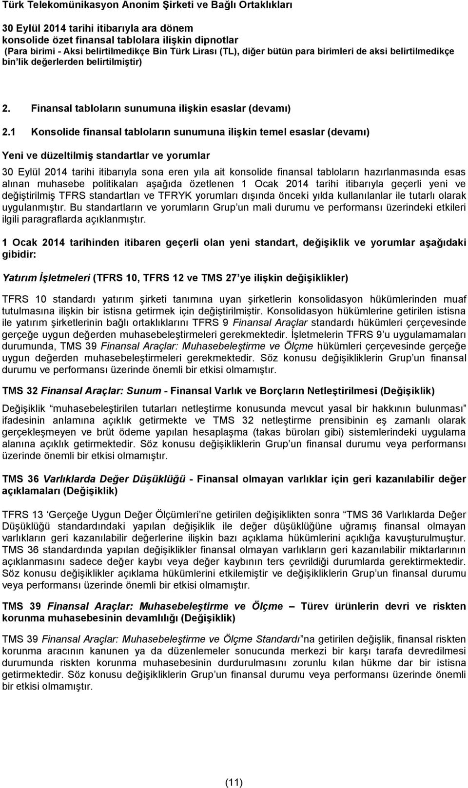 hazırlanmasında esas alınan muhasebe politikaları aşağıda özetlenen 1 Ocak 2014 tarihi itibarıyla geçerli yeni ve değiştirilmiş TFRS standartları ve TFRYK yorumları dışında önceki yılda kullanılanlar