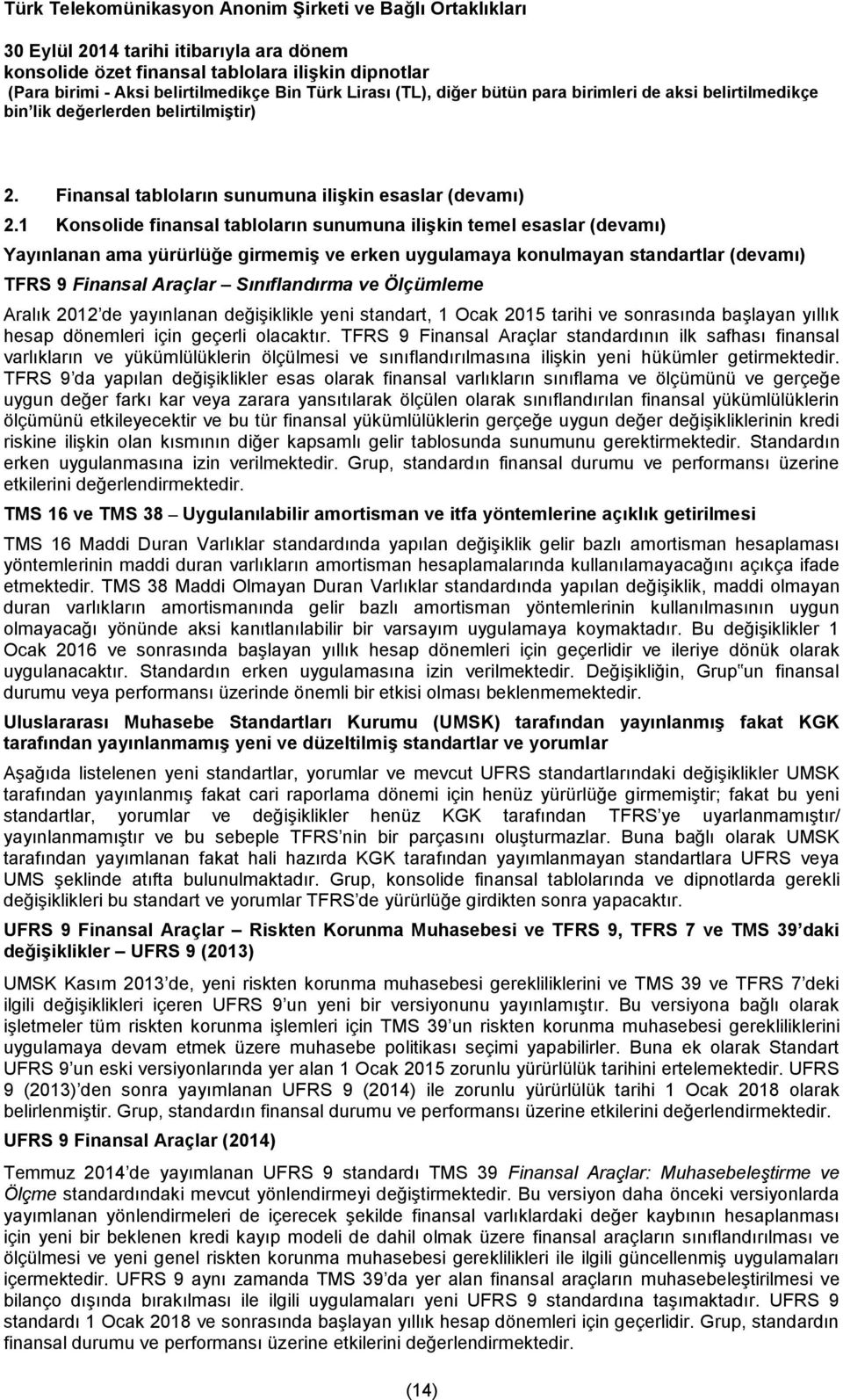 Ölçümleme Aralık 2012 de yayınlanan değişiklikle yeni standart, 1 Ocak 2015 tarihi ve sonrasında başlayan yıllık hesap dönemleri için geçerli olacaktır.