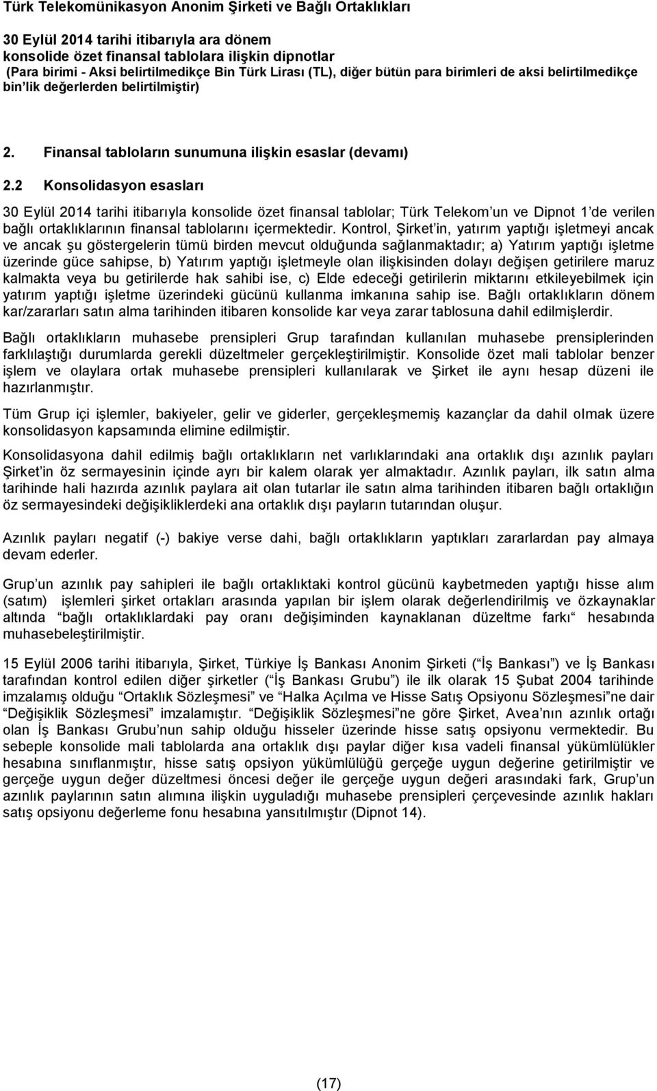 Kontrol, Şirket in, yatırım yaptığı işletmeyi ancak ve ancak şu göstergelerin tümü birden mevcut olduğunda sağlanmaktadır; a) Yatırım yaptığı işletme üzerinde güce sahipse, b) Yatırım yaptığı