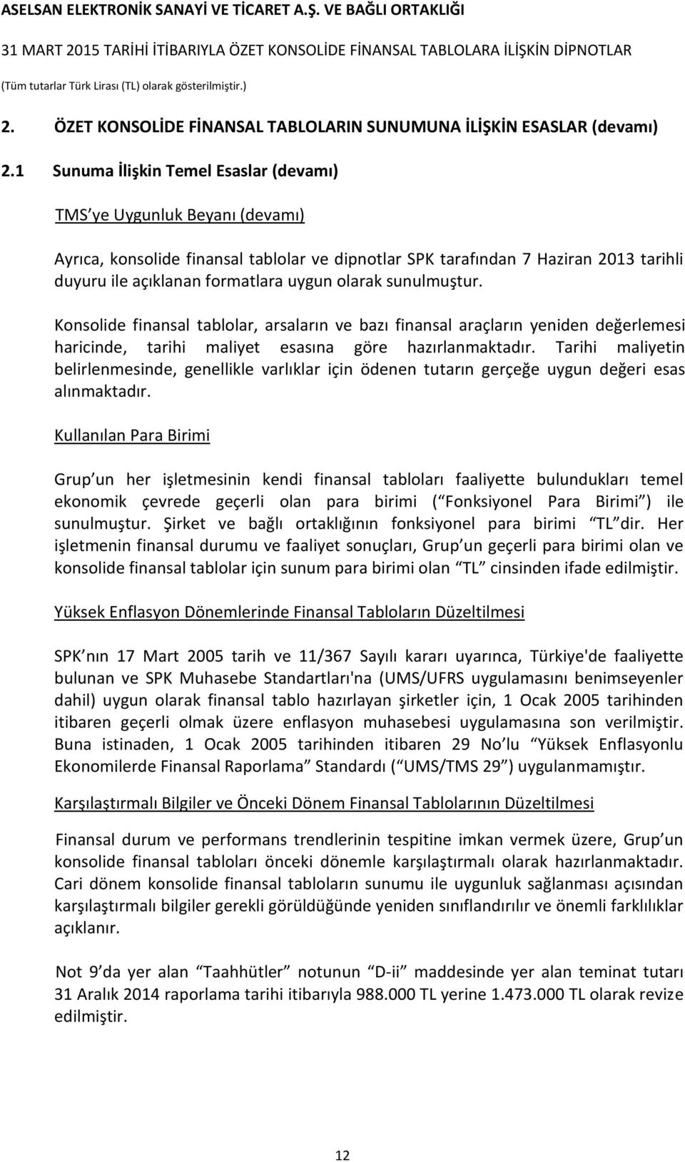 olarak sunulmuştur. Konsolide finansal tablolar, arsaların ve bazı finansal araçların yeniden değerlemesi haricinde, tarihi maliyet esasına göre hazırlanmaktadır.