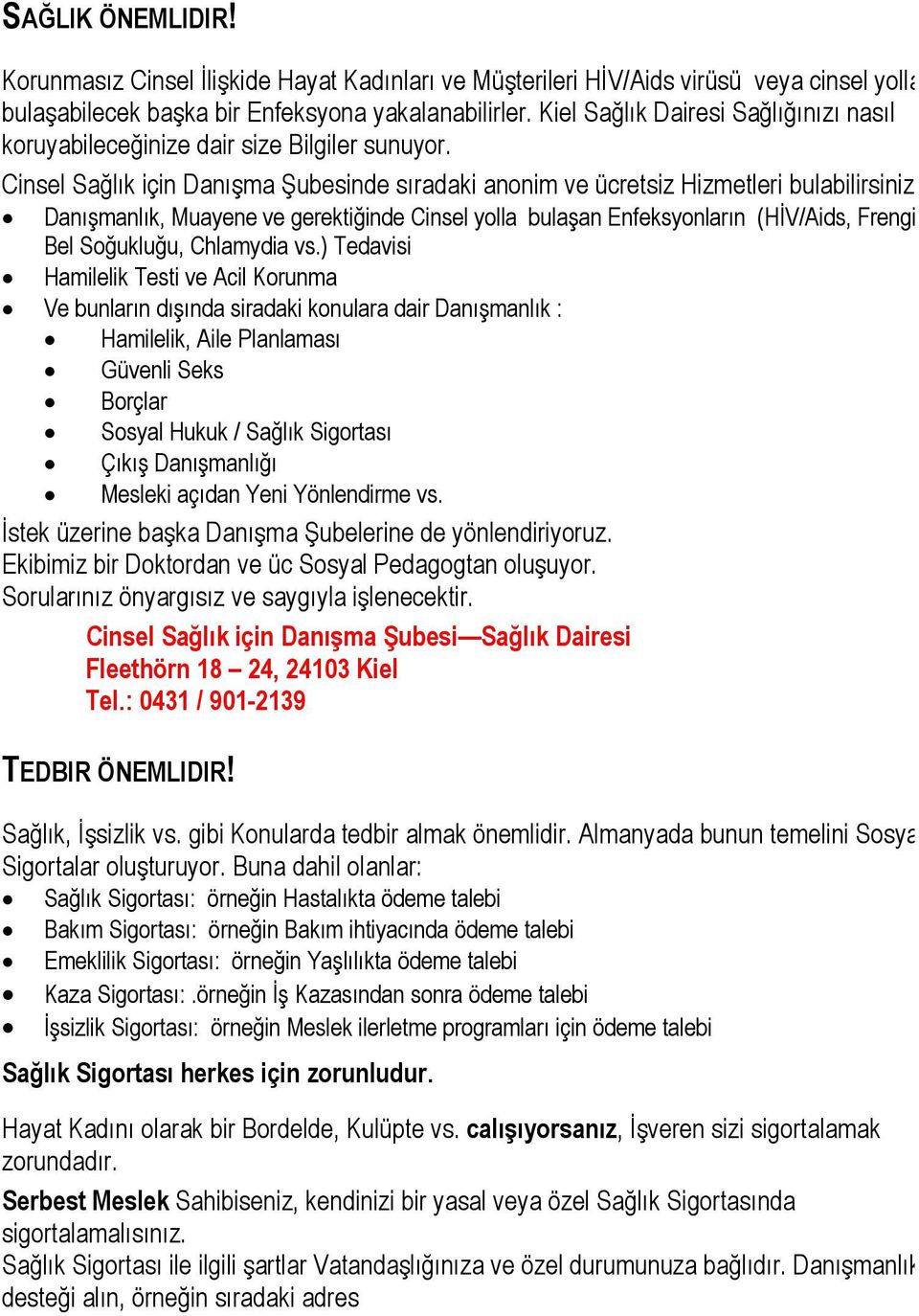 Cinsel Sağlk için Danşma Şubesinde sradaki anonim ve ücretsiz Hizmetleri bulabilirsiniz: Danşmanlk, Muayene ve gerektiğinde Cinsel yolla bulaşan Enfeksyonlarn (HİV/Aids, Frengi, Bel Soğukluğu,